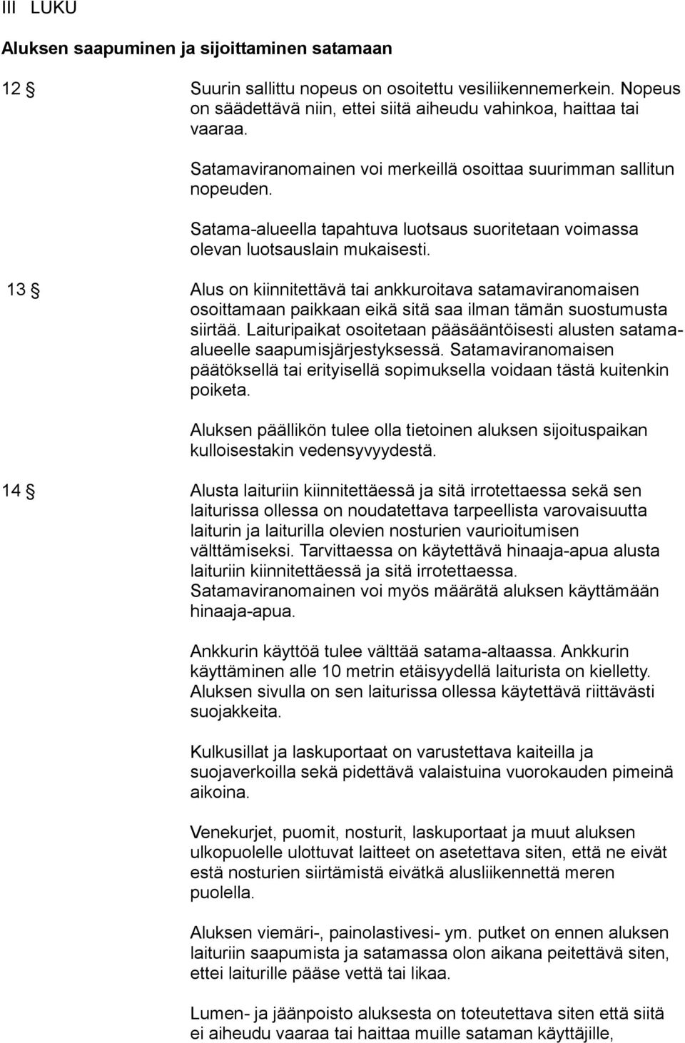 13 Alus on kiinnitettävä tai ankkuroitava satamaviranomaisen osoittamaan paikkaan eikä sitä saa ilman tämän suostumusta siirtää.