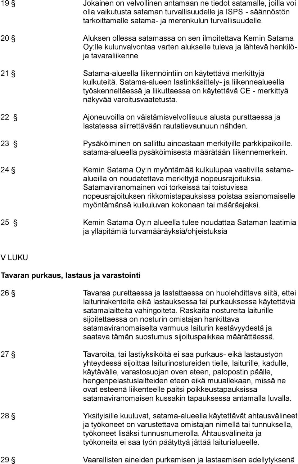 merkittyjä kulkuteitä. Satama-alueen lastinkäsittely- ja liikennealueella työskenneltäessä ja liikuttaessa on käytettävä CE - merkittyä näkyvää varoitusvaatetusta.