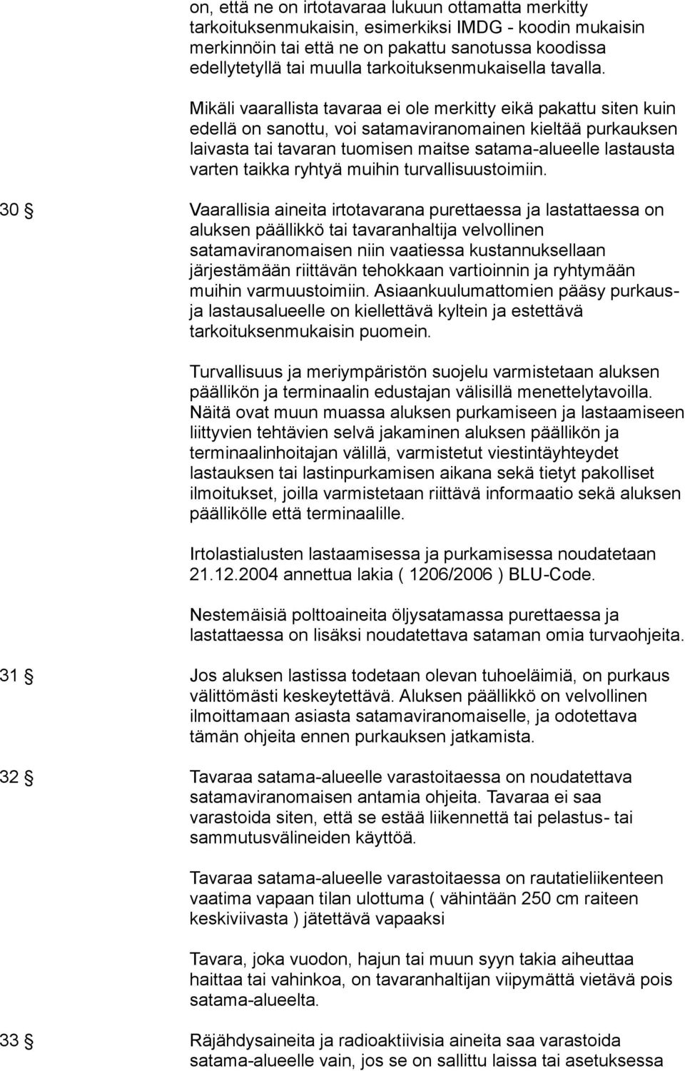 Mikäli vaarallista tavaraa ei ole merkitty eikä pakattu siten kuin edellä on sanottu, voi satamaviranomainen kieltää purkauksen laivasta tai tavaran tuomisen maitse satama-alueelle lastausta varten