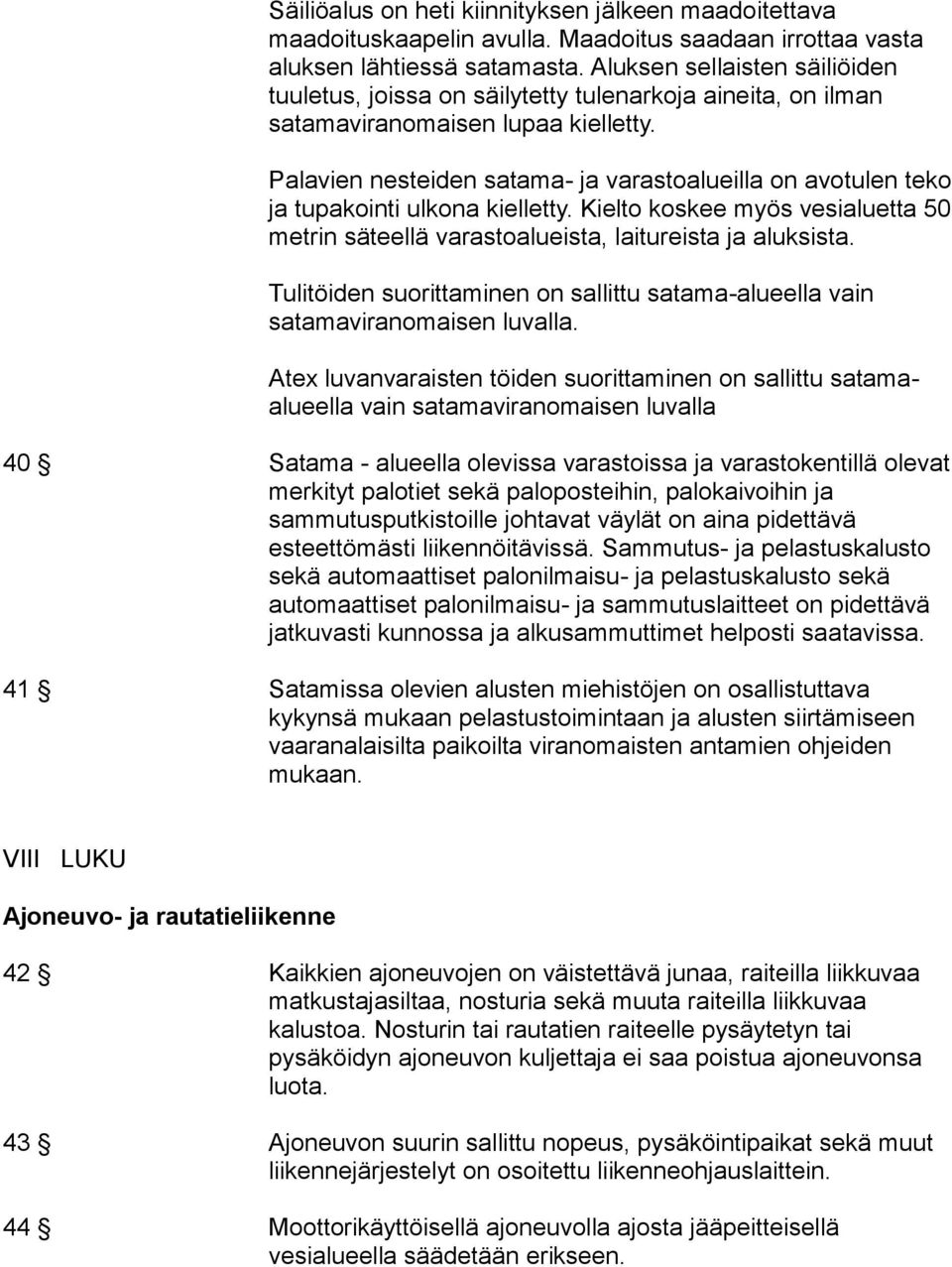 Palavien nesteiden satama- ja varastoalueilla on avotulen teko ja tupakointi ulkona kielletty. Kielto koskee myös vesialuetta 50 metrin säteellä varastoalueista, laitureista ja aluksista.