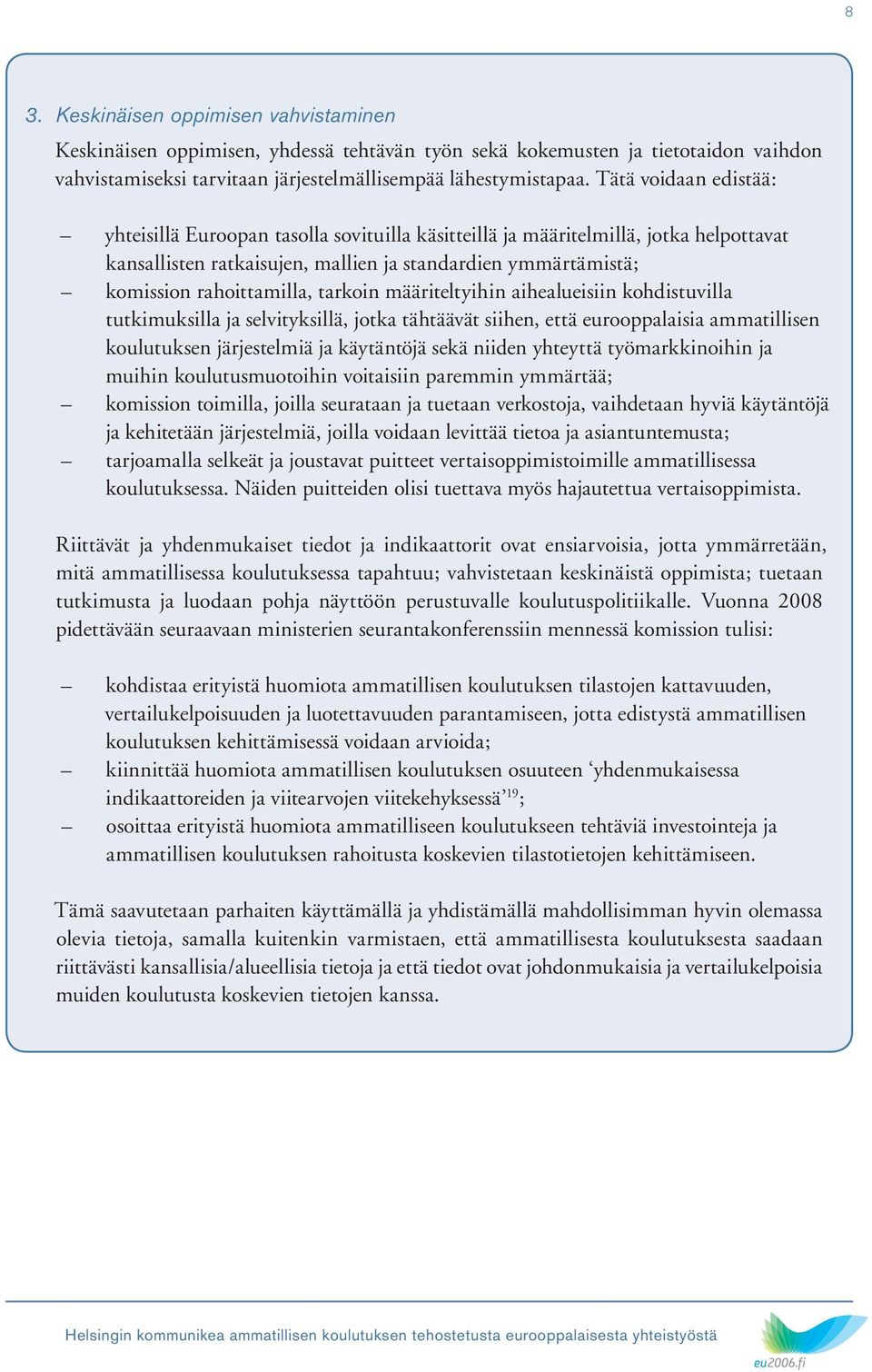 tarkoin määriteltyihin aihealueisiin kohdistuvilla tutkimuksilla ja selvityksillä, jotka tähtäävät siihen, että eurooppalaisia ammatillisen koulutuksen järjestelmiä ja käytäntöjä sekä niiden yhteyttä