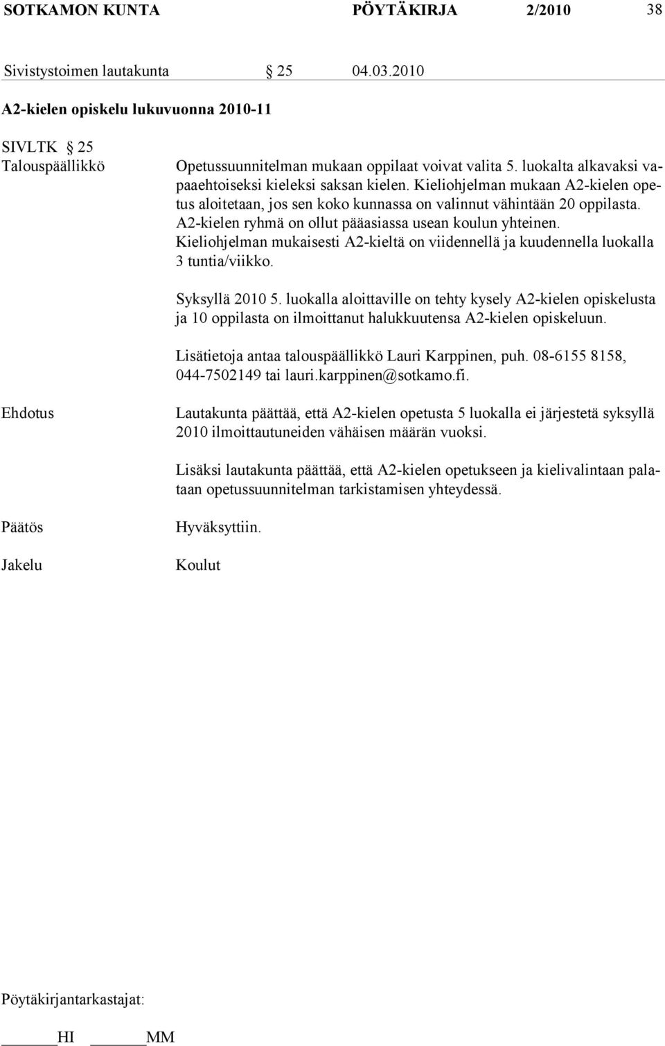 A2-kielen ryhmä on ollut pääasiassa usean koulun yhteinen. Kieliohjelman mukaisesti A2-kieltä on viidennellä ja kuudennella luokalla 3 tun tia/viikko. Syksyllä 2010 5.