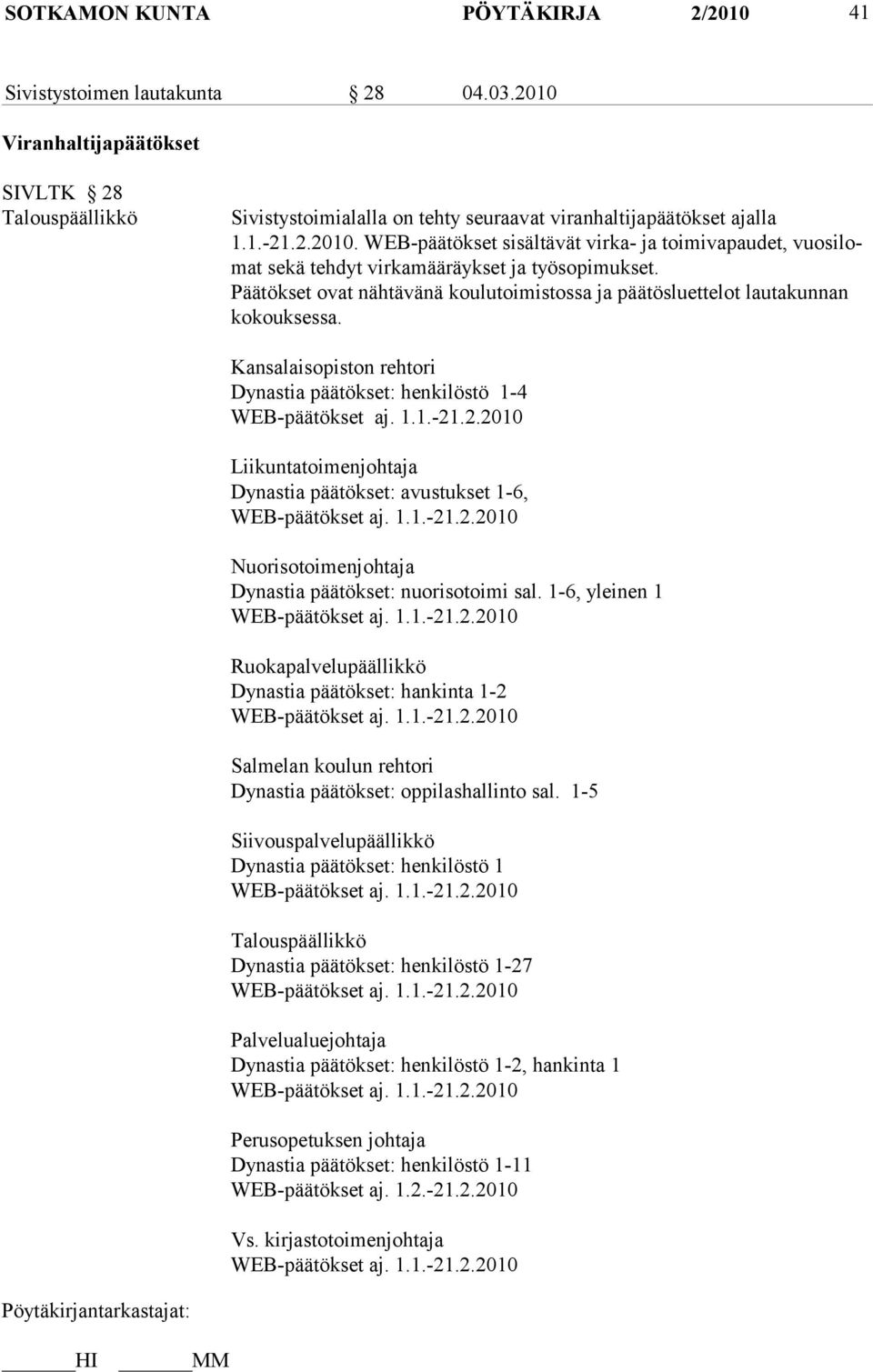 Päätökset ovat nähtä vänä koulutoimis tossa ja pää tös luet telot lautakunnan kokouksessa.