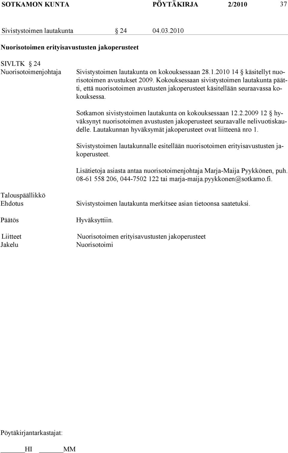 Sotkamon sivistystoimen lautakunta on kokouksessaan 12.2.2009 12 hyväksynyt nuorisotoimen avustusten jakoperusteet seuraavalle nelivuotiskaudelle.