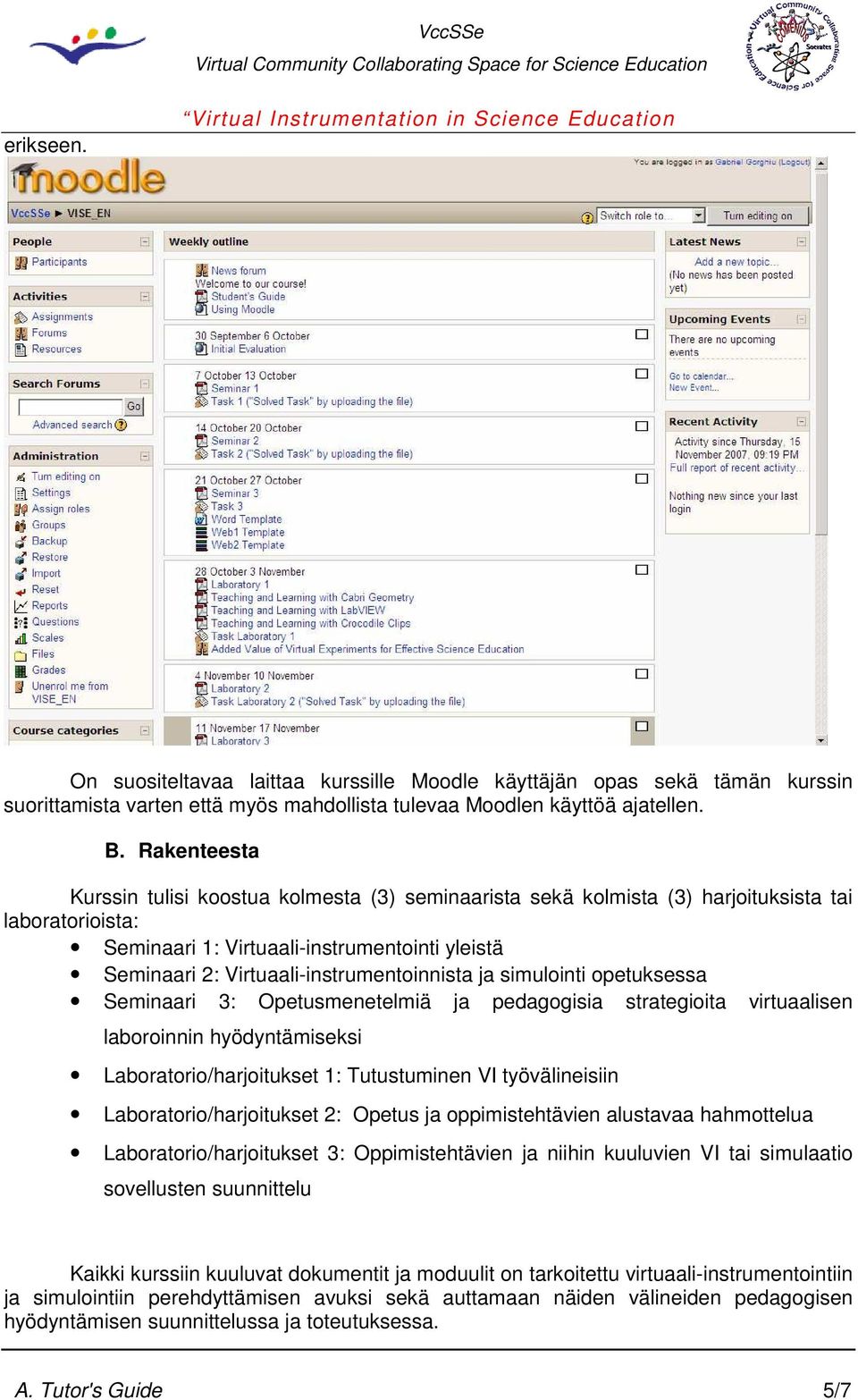 Virtuaali-instrumentoinnista ja simulointi opetuksessa Seminaari 3: Opetusmenetelmiä ja pedagogisia strategioita virtuaalisen laboroinnin hyödyntämiseksi Laboratorio/harjoitukset 1: Tutustuminen VI