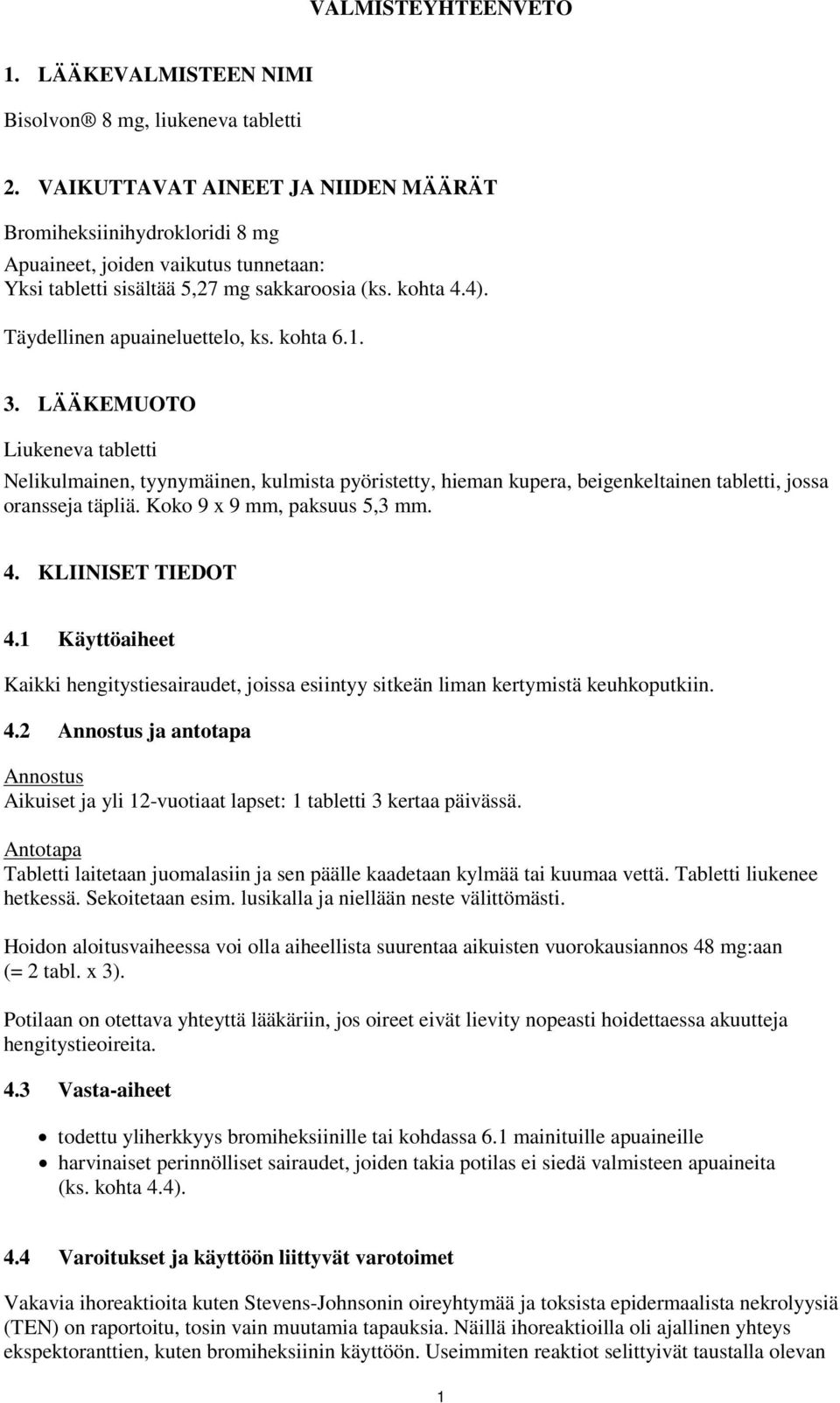 kohta 6.1. 3. LÄÄKEMUOTO Liukeneva tabletti Nelikulmainen, tyynymäinen, kulmista pyöristetty, hieman kupera, beigenkeltainen tabletti, jossa oransseja täpliä. Koko 9 x 9 mm, paksuus 5,3 mm. 4.