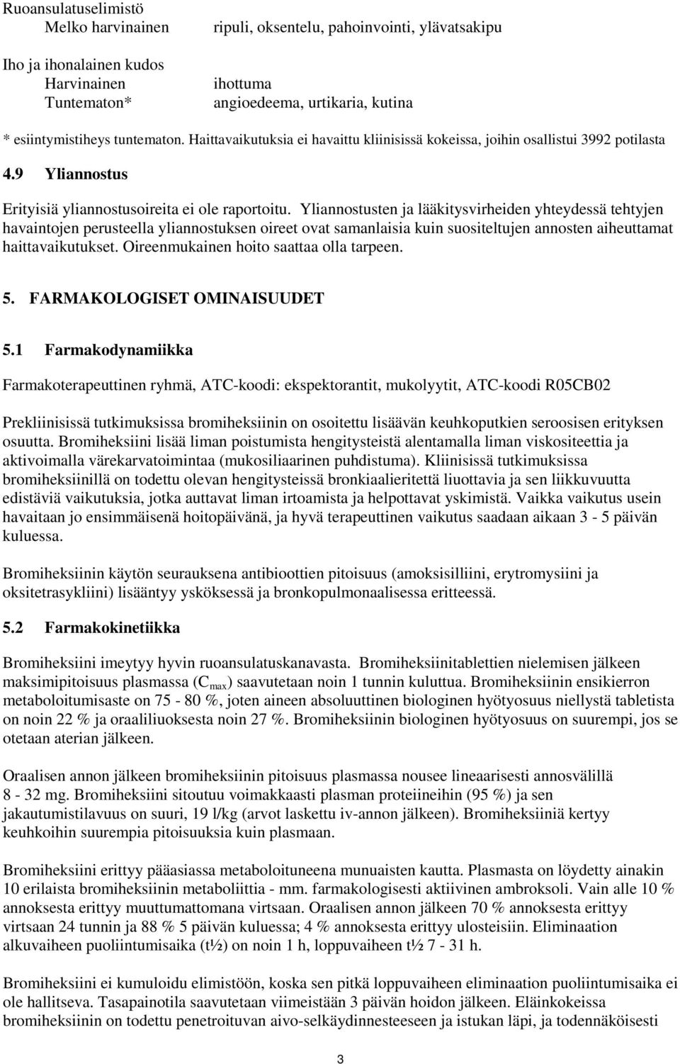 Yliannostusten ja lääkitysvirheiden yhteydessä tehtyjen havaintojen perusteella yliannostuksen oireet ovat samanlaisia kuin suositeltujen annosten aiheuttamat haittavaikutukset.