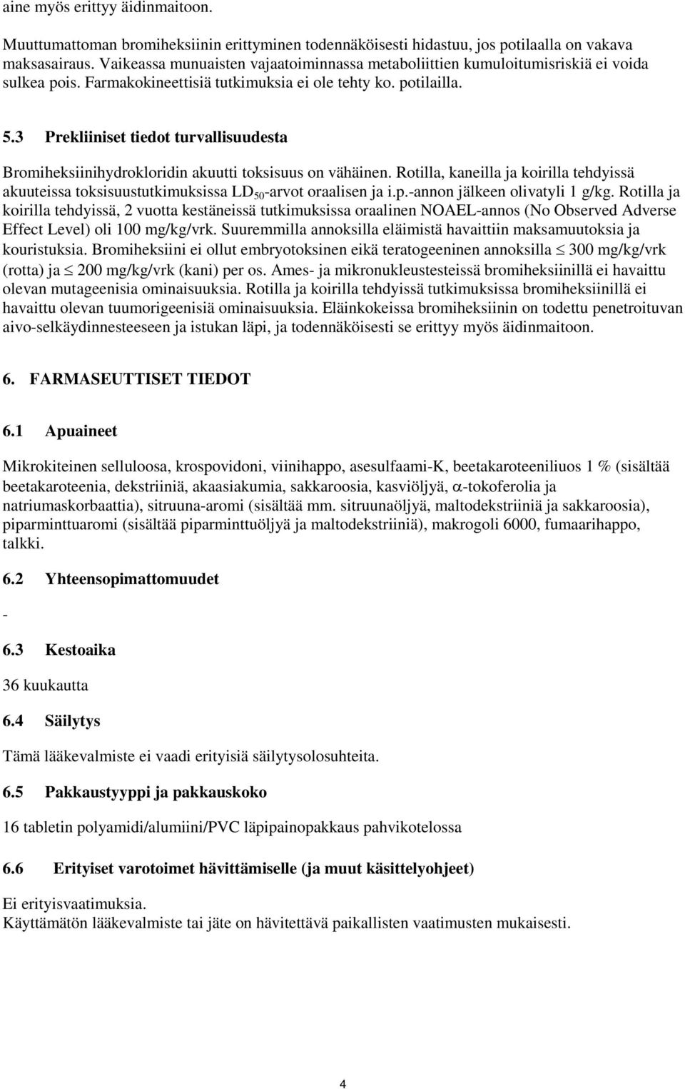 3 Prekliiniset tiedot turvallisuudesta Bromiheksiinihydrokloridin akuutti toksisuus on vähäinen. Rotilla, kaneilla ja koirilla tehdyissä akuuteissa toksisuustutkimuksissa LD 50 -arvot oraalisen ja i.