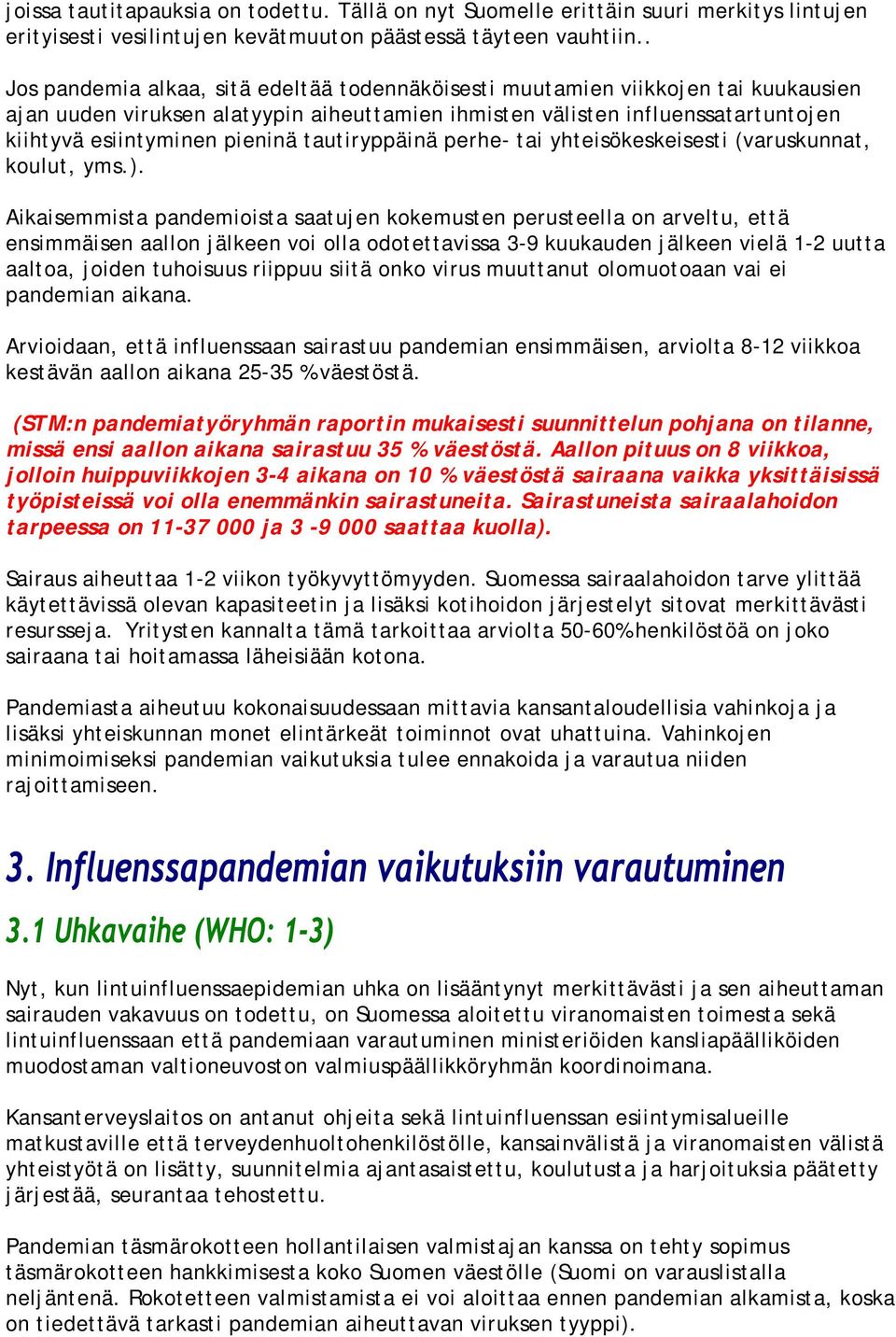 tautiryppäinä perhe- tai yhteisökeskeisesti (varuskunnat, koulut, yms.).