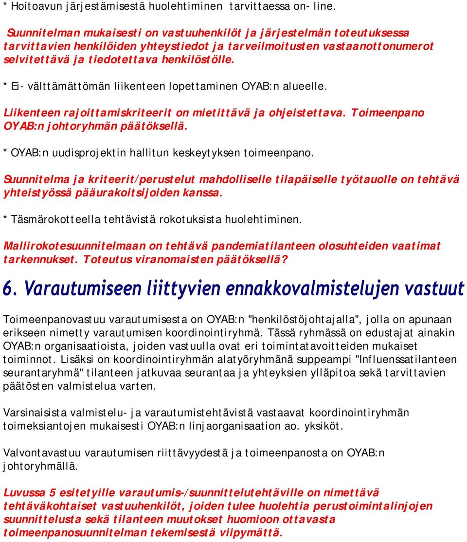 * Ei- välttämättömän liikenteen lopettaminen OYAB:n alueelle. Liikenteen rajoittamiskriteerit on mietittävä ja ohjeistettava. Toimeenpano OYAB:n johtoryhmän päätöksellä.