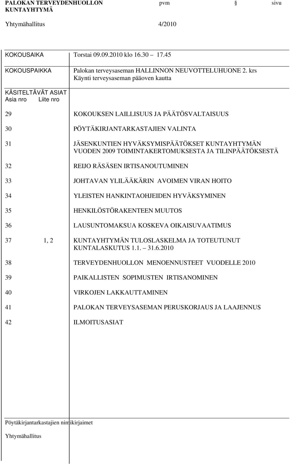 VUODEN 2009 TOIMINTAKERTOMUKSESTA JA TILINPÄÄTÖKSESTÄ 32 REIJO RÄSÄSEN IRTISANOUTUMINEN 33 JOHTAVAN YLILÄÄKÄRIN AVOIMEN VIRAN HOITO 34 YLEISTEN HANKINTAOHJEIDEN HYVÄKSYMINEN 35 HENKILÖSTÖRAKENTEEN