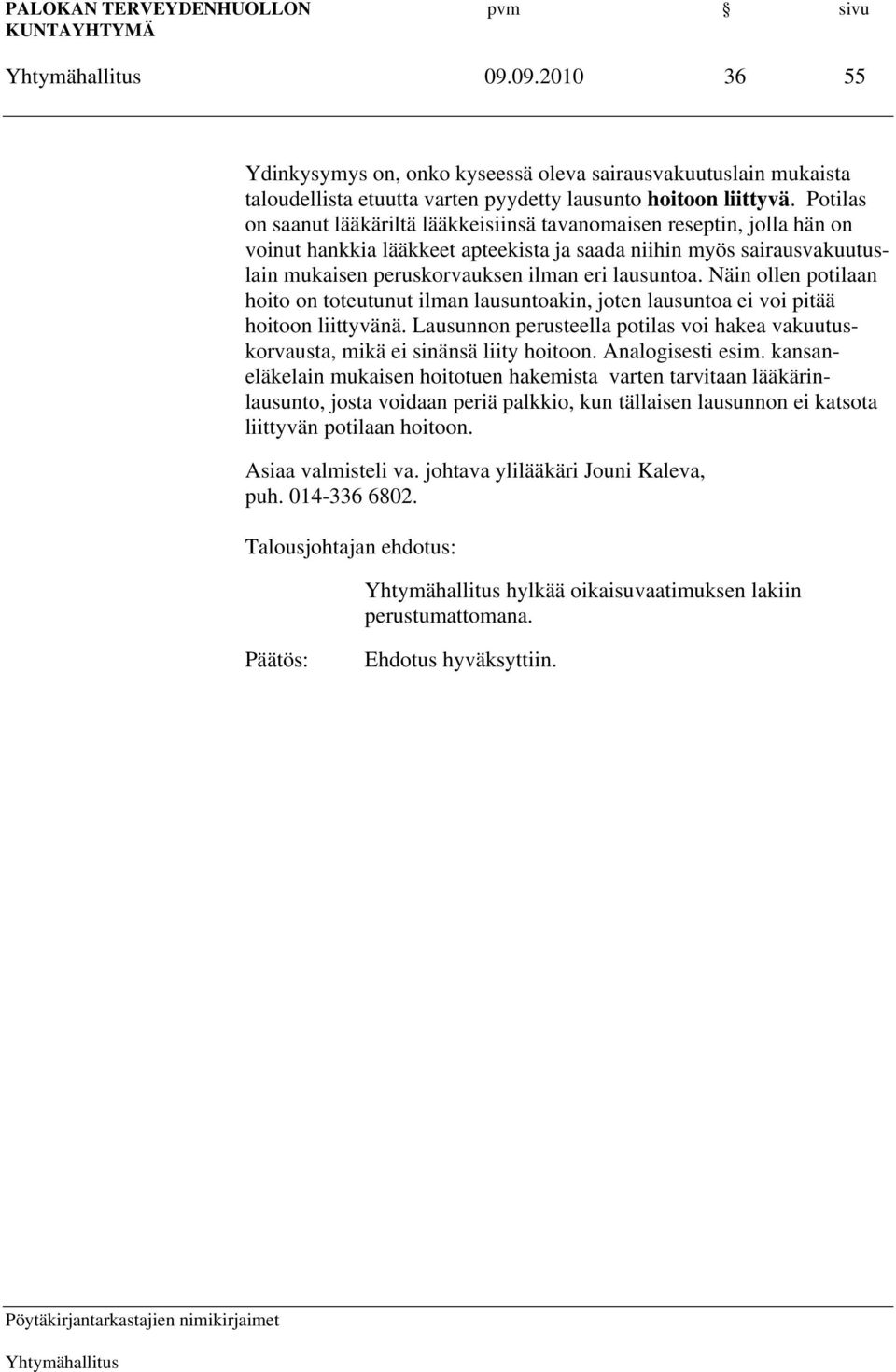 Näin ollen potilaan hoito on toteutunut ilman lausuntoakin, joten lausuntoa ei voi pitää hoitoon liittyvänä. Lausunnon perusteella potilas voi hakea vakuutuskorvausta, mikä ei sinänsä liity hoitoon.