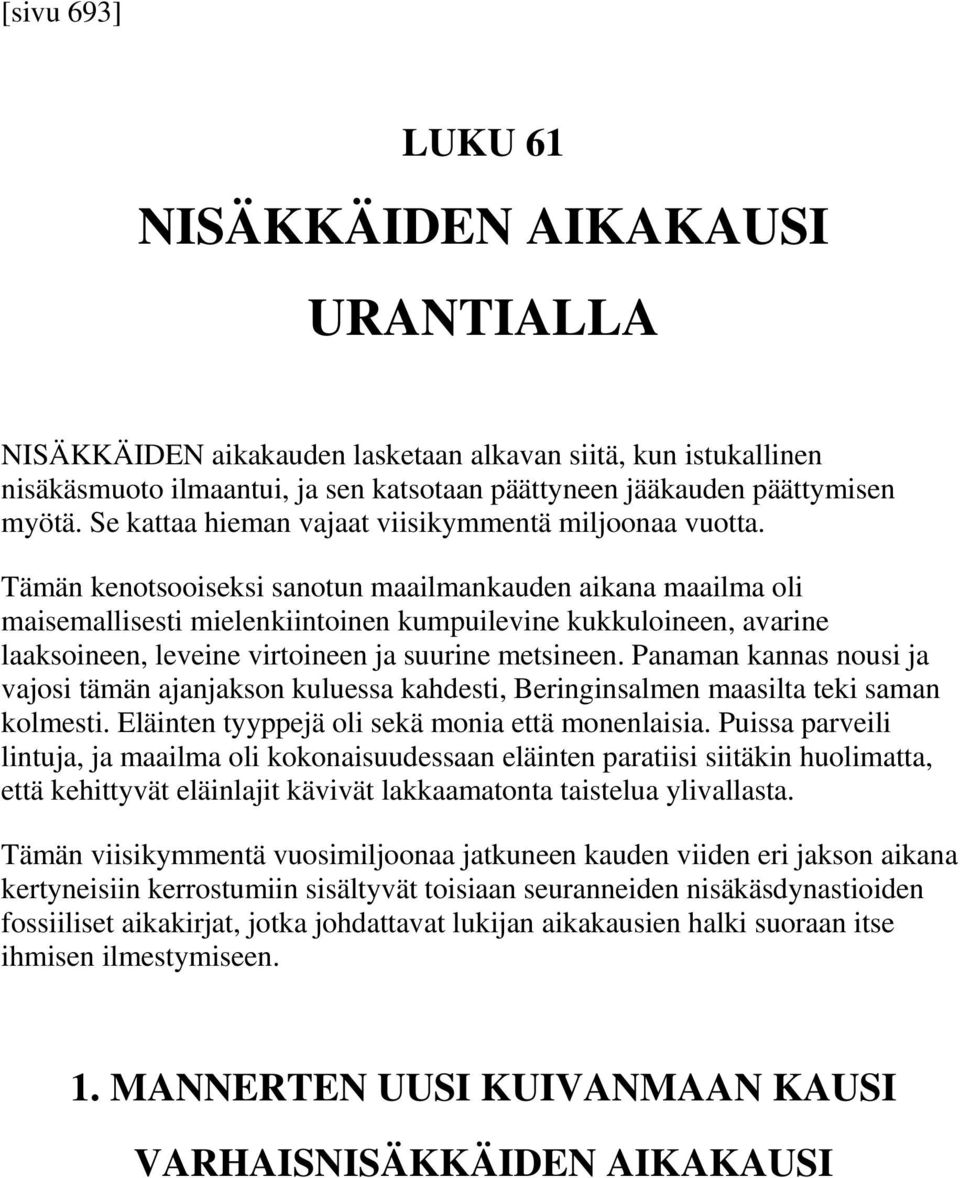 Tämän kenotsooiseksi sanotun maailmankauden aikana maailma oli maisemallisesti mielenkiintoinen kumpuilevine kukkuloineen, avarine laaksoineen, leveine virtoineen ja suurine metsineen.