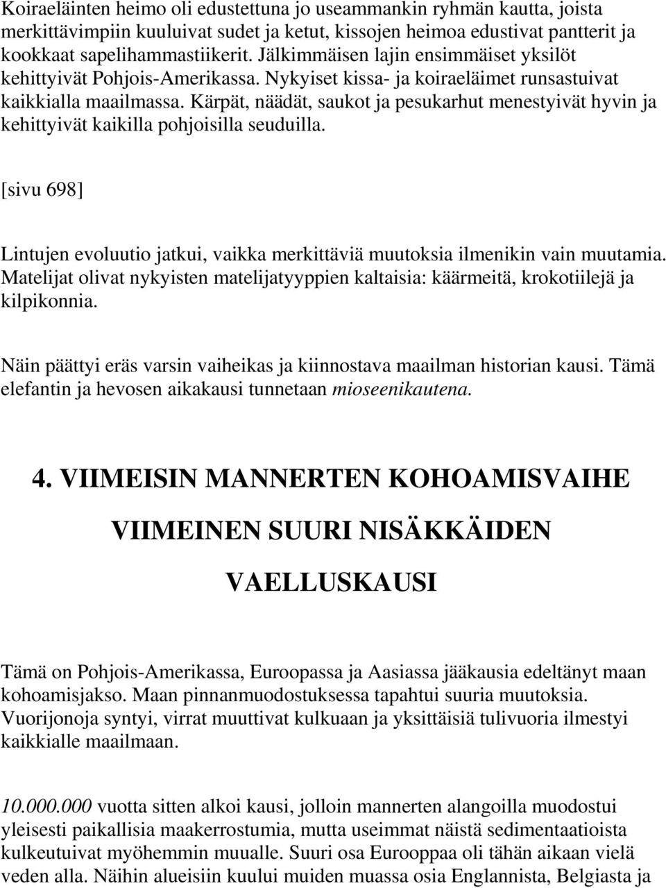Kärpät, näädät, saukot ja pesukarhut menestyivät hyvin ja kehittyivät kaikilla pohjoisilla seuduilla. [sivu 698] Lintujen evoluutio jatkui, vaikka merkittäviä muutoksia ilmenikin vain muutamia.