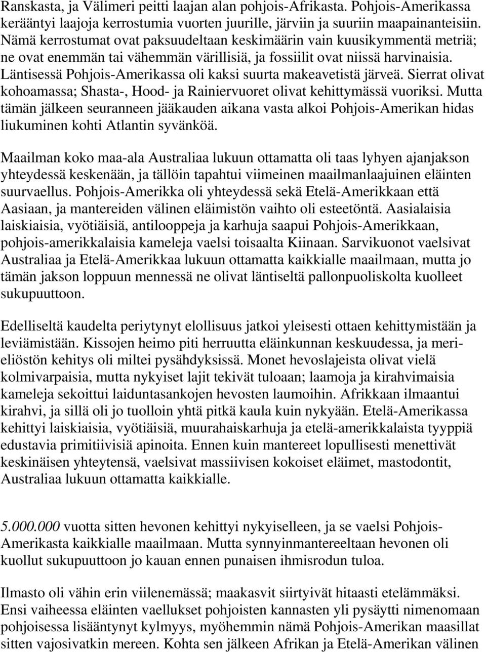 Läntisessä Pohjois-Amerikassa oli kaksi suurta makeavetistä järveä. Sierrat olivat kohoamassa; Shasta-, Hood- ja Rainiervuoret olivat kehittymässä vuoriksi.