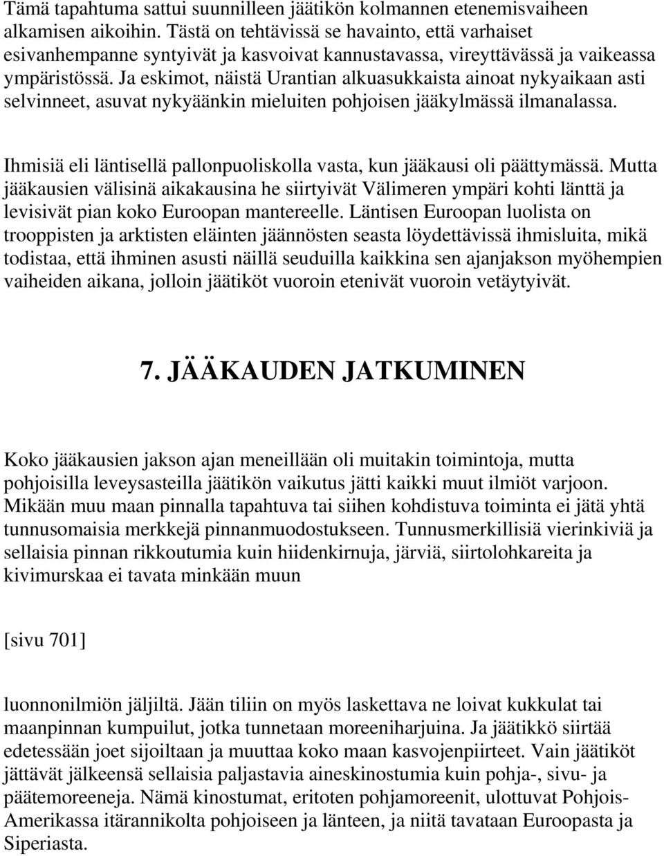Ja eskimot, näistä Urantian alkuasukkaista ainoat nykyaikaan asti selvinneet, asuvat nykyäänkin mieluiten pohjoisen jääkylmässä ilmanalassa.