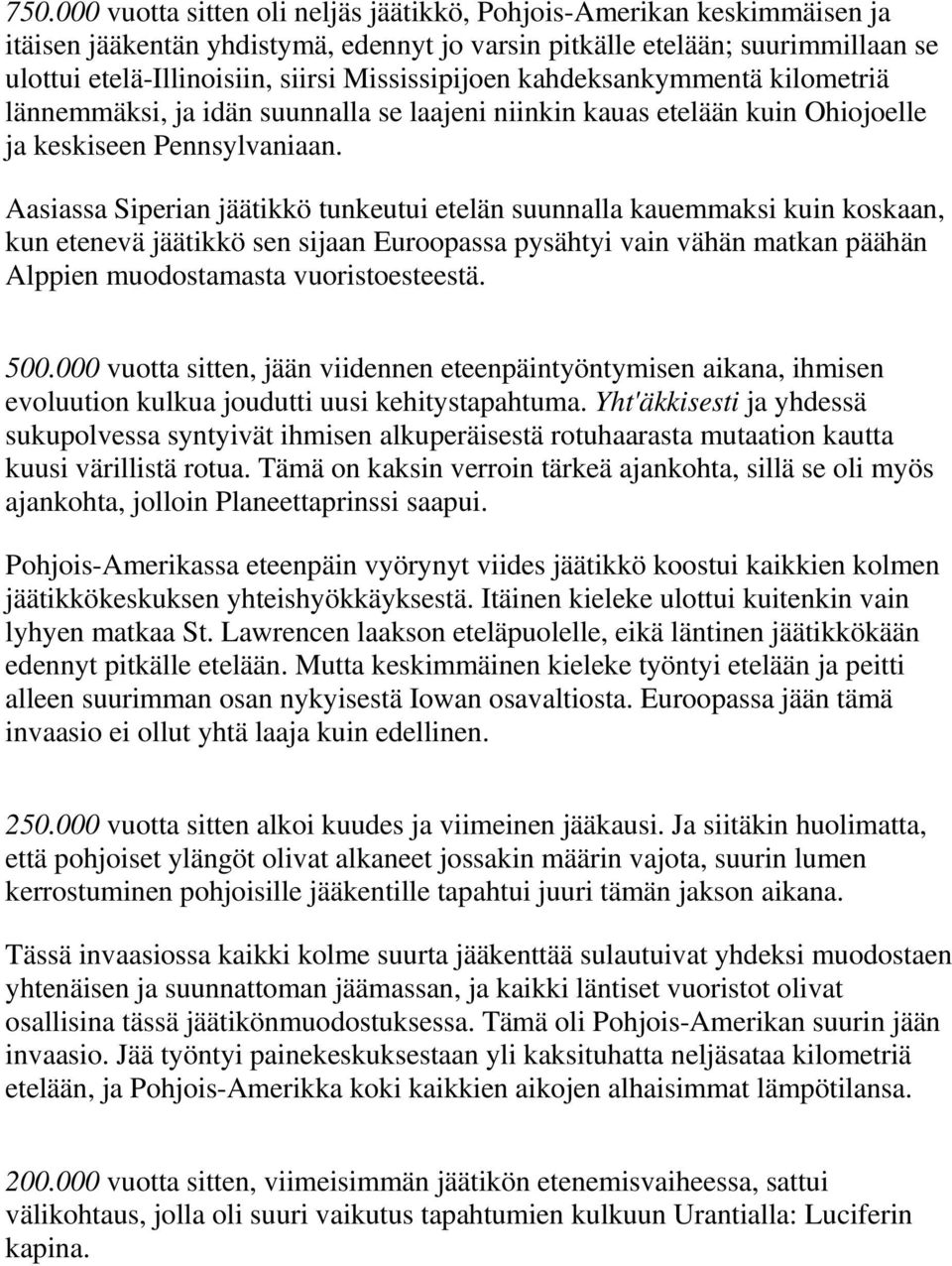 Aasiassa Siperian jäätikkö tunkeutui etelän suunnalla kauemmaksi kuin koskaan, kun etenevä jäätikkö sen sijaan Euroopassa pysähtyi vain vähän matkan päähän Alppien muodostamasta vuoristoesteestä. 500.