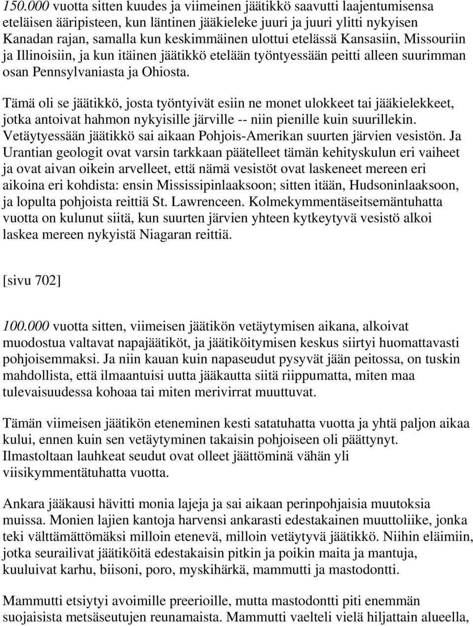 Tämä oli se jäätikkö, josta työntyivät esiin ne monet ulokkeet tai jääkielekkeet, jotka antoivat hahmon nykyisille järville -- niin pienille kuin suurillekin.