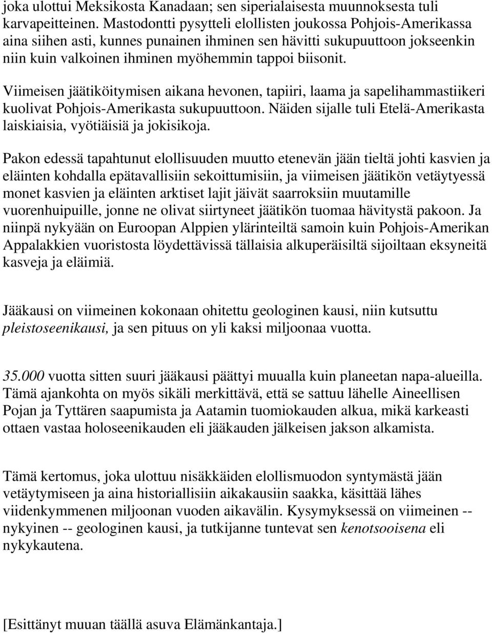 Viimeisen jäätiköitymisen aikana hevonen, tapiiri, laama ja sapelihammastiikeri kuolivat Pohjois-Amerikasta sukupuuttoon. Näiden sijalle tuli Etelä-Amerikasta laiskiaisia, vyötiäisiä ja jokisikoja.