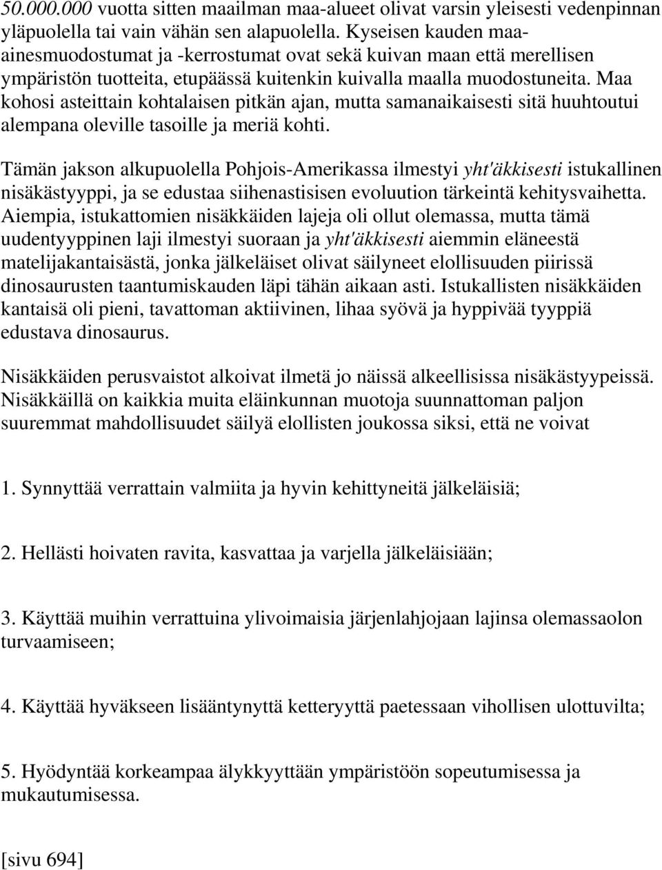Maa kohosi asteittain kohtalaisen pitkän ajan, mutta samanaikaisesti sitä huuhtoutui alempana oleville tasoille ja meriä kohti.