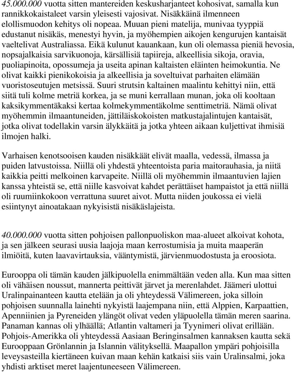 Eikä kulunut kauankaan, kun oli olemassa pieniä hevosia, nopsajalkaisia sarvikuonoja, kärsällisiä tapiireja, alkeellisia sikoja, oravia, puoliapinoita, opossumeja ja useita apinan kaltaisten eläinten