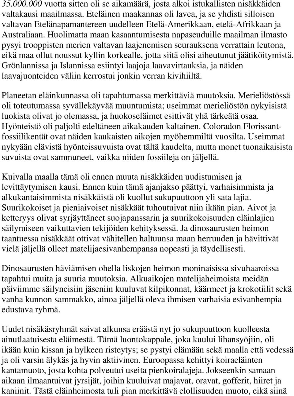 Huolimatta maan kasaantumisesta napaseuduille maailman ilmasto pysyi trooppisten merien valtavan laajenemisen seurauksena verrattain leutona, eikä maa ollut noussut kyllin korkealle, jotta siitä