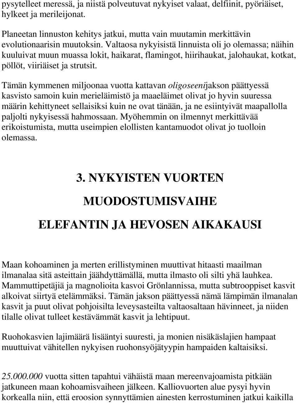 Valtaosa nykyisistä linnuista oli jo olemassa; näihin kuuluivat muun muassa lokit, haikarat, flamingot, hiirihaukat, jalohaukat, kotkat, pöllöt, viiriäiset ja strutsit.