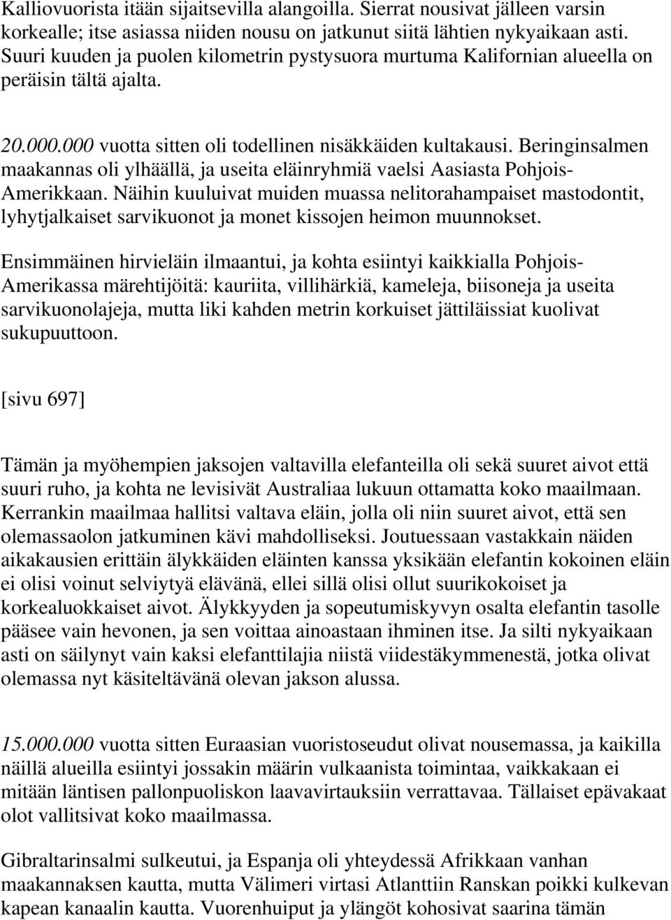 Beringinsalmen maakannas oli ylhäällä, ja useita eläinryhmiä vaelsi Aasiasta Pohjois- Amerikkaan.