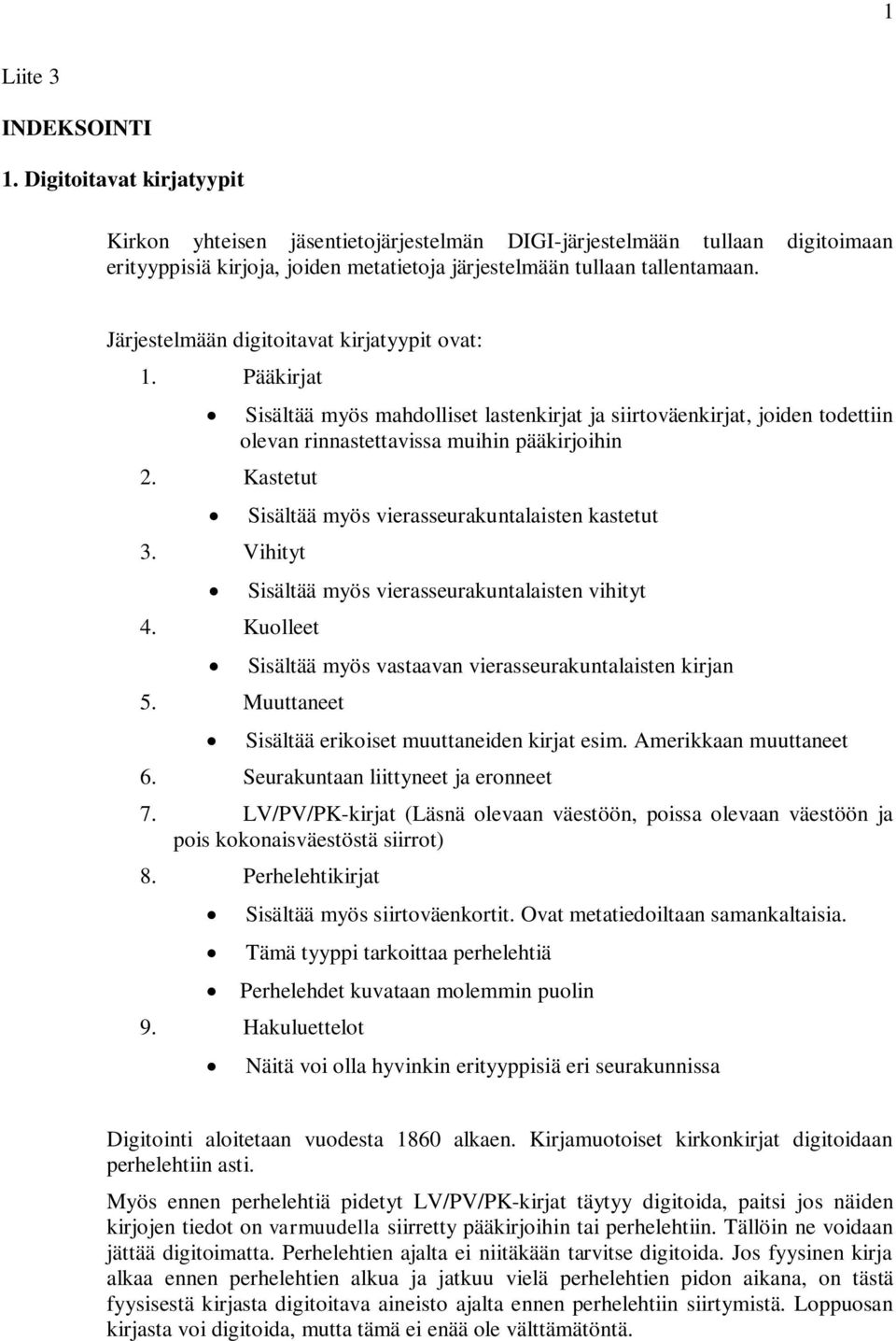 Järjestelmään digitoitavat kirjatyypit ovat: 1. Pääkirjat Sisältää myös mahdolliset lastenkirjat ja siirtoväenkirjat, joiden todettiin olevan rinnastettavissa muihin pääkirjoihin 2.