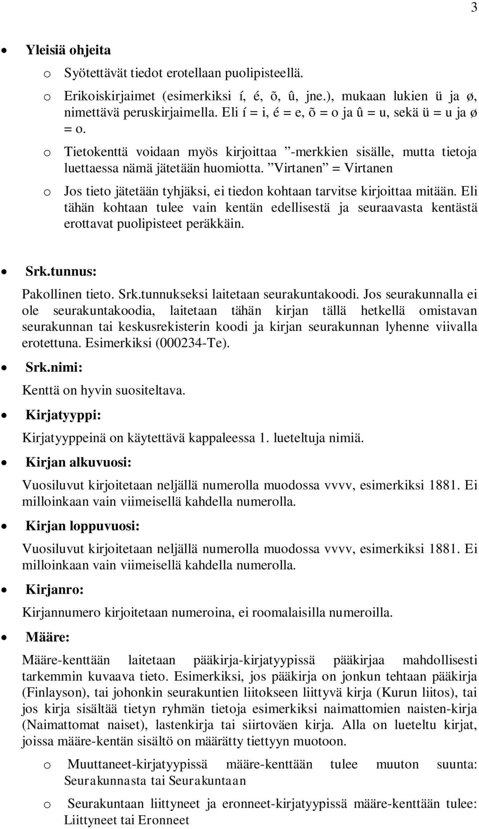 Virtanen = Virtanen o Jos tieto jätetään tyhjäksi, ei tiedon kohtaan tarvitse kirjoittaa mitään.