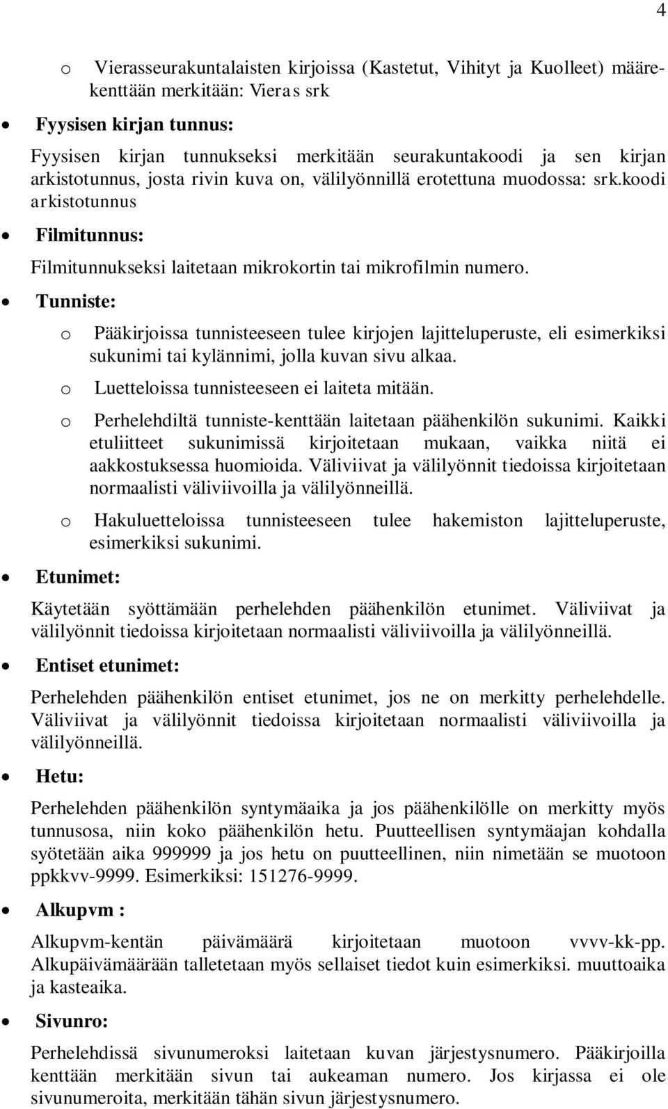 Tunniste: o Pääkirjoissa tunnisteeseen tulee kirjojen lajitteluperuste, eli esimerkiksi sukunimi tai kylännimi, jolla kuvan sivu alkaa. o Luetteloissa tunnisteeseen ei laiteta mitään.