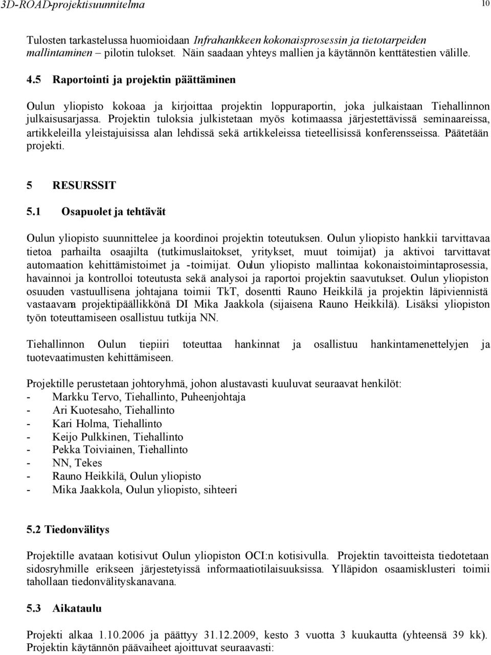 5 Raportointi ja projektin päättäminen Oulun yliopisto kokoaa ja kirjoittaa projektin loppuraportin, joka julkaistaan Tiehallinnon julkaisusarjassa.