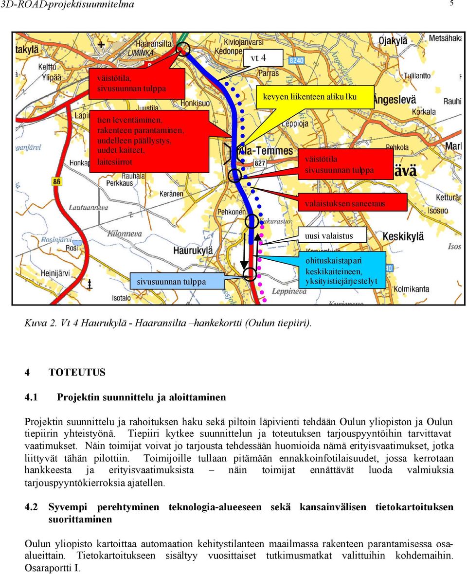 4 4.1 TOTEUTUS Projektin suunnittelu ja aloittaminen Projektin suunnittelu ja rahoituksen haku sekä piltoin läpivienti tehdään Oulun yliopiston ja Oulun tiepiirin yhteistyönä.