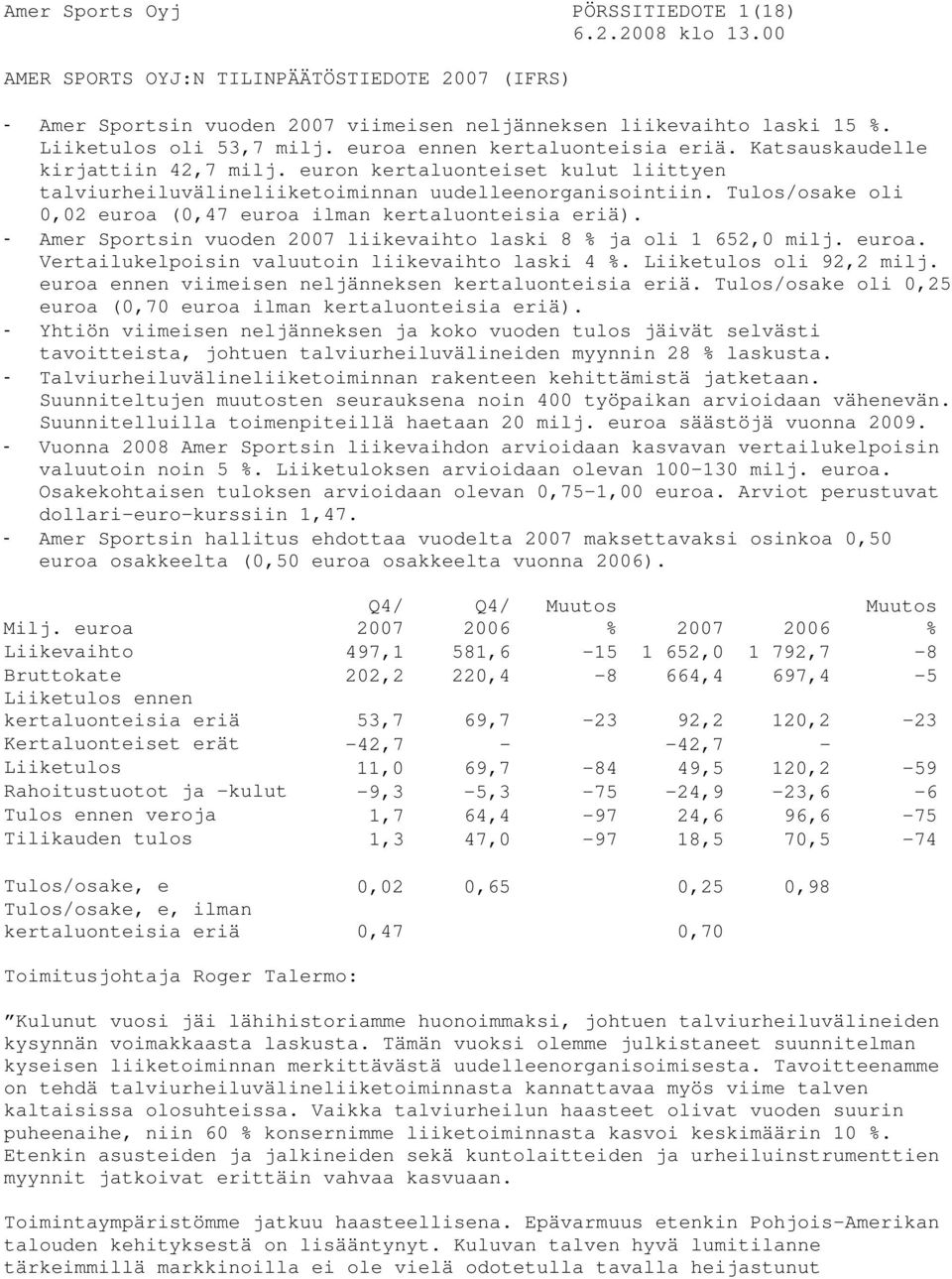 Tulos/osake oli 0,02 euroa (0,47 euroa ilman kertaluonteisia eriä). - Amer Sportsin vuoden 2007 liikevaihto laski 8 % ja oli 1 652,0 milj. euroa. Vertailukelpoisin valuutoin liikevaihto laski 4 %.