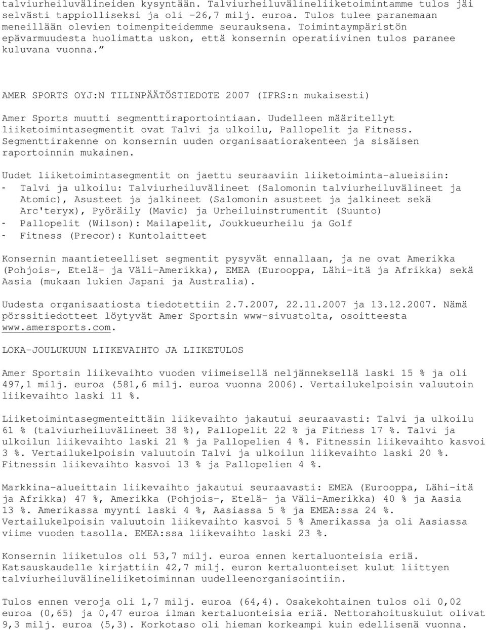 AMER SPORTS OYJ:N TILINPÄÄTÖSTIEDOTE 2007 (IFRS:n mukaisesti) Amer Sports muutti segmenttiraportointiaan. Uudelleen määritellyt liiketoimintasegmentit ovat Talvi ja ulkoilu, Pallopelit ja Fitness.