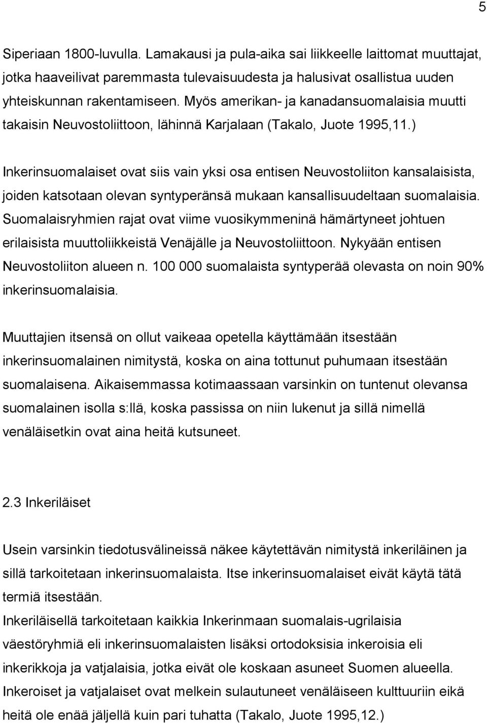 ) Inkerinsuomalaiset ovat siis vain yksi osa entisen Neuvostoliiton kansalaisista, joiden katsotaan olevan syntyperänsä mukaan kansallisuudeltaan suomalaisia.