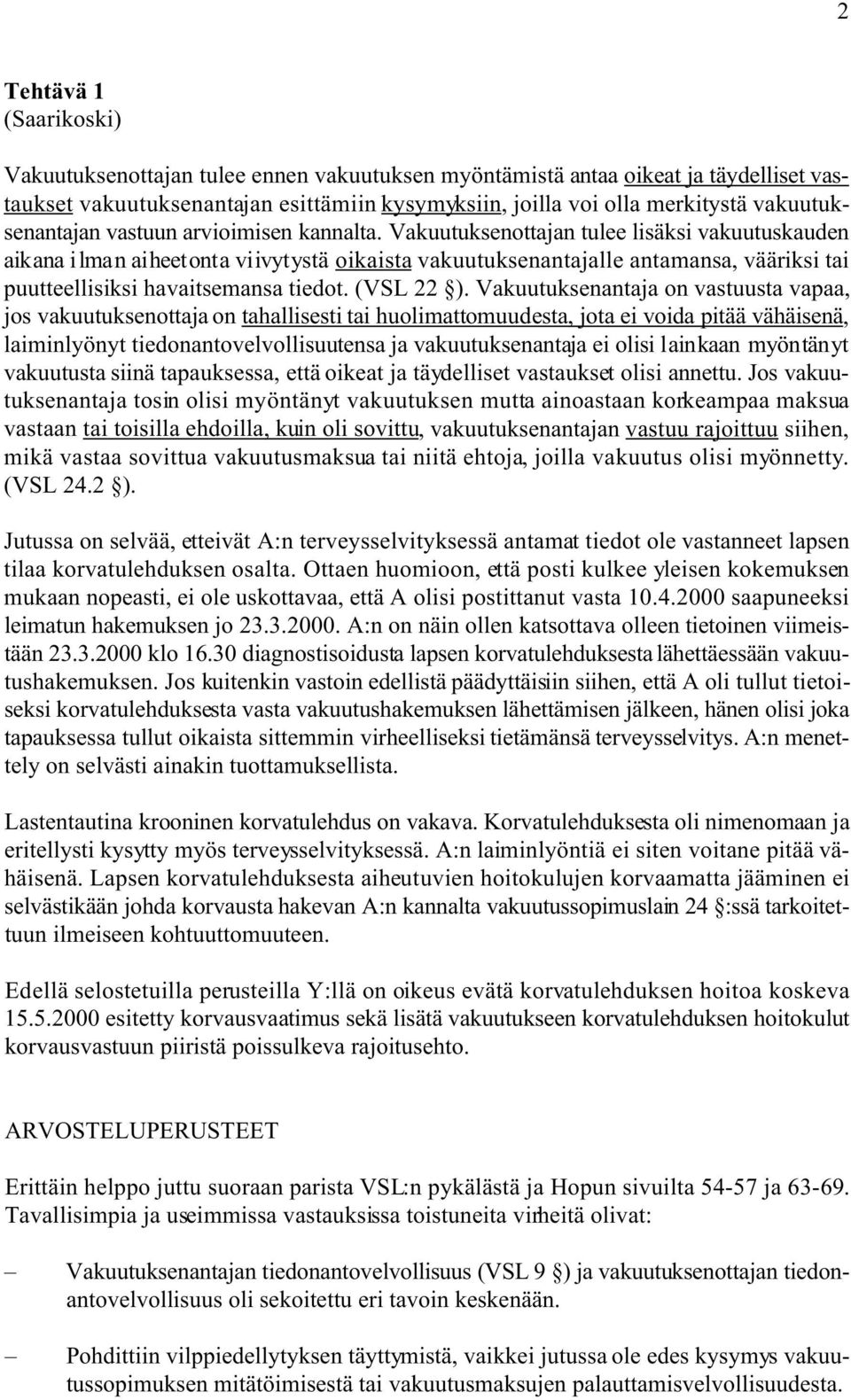 Vakuutuksenottajan tulee lisäksi vakuutuskauden aikana ilman aiheetonta viivytystä oikaista vakuutuksenantajalle antamansa, vääriksi tai puutteellisiksi havaitsemansa tiedot. (VSL 22 ).