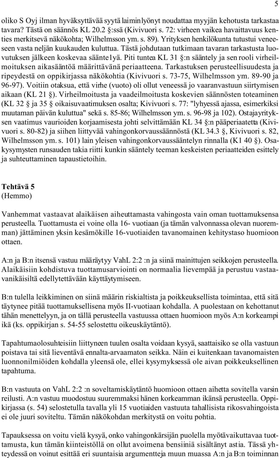 Tästä johdutaan tutkimaan tavaran tarkastusta luovutuksen jälkeen koskevaa säänte1yä. Piti tuntea KL 31 :n sääntely ja sen rooli virheilmoituksen aikasääntöä määrittävänä periaatteena.