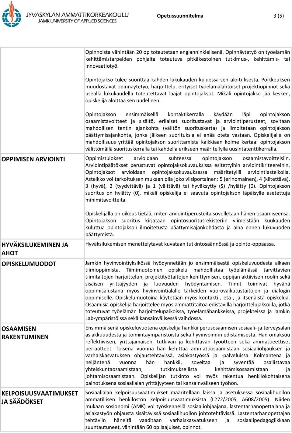 Poikkeuksen muodostavat opinnäytetyö, harjoittelu, erityiset työelämälähtöiset projektiopinnot sekä usealla lukukaudella toteutettavat laajat opintojaksot.