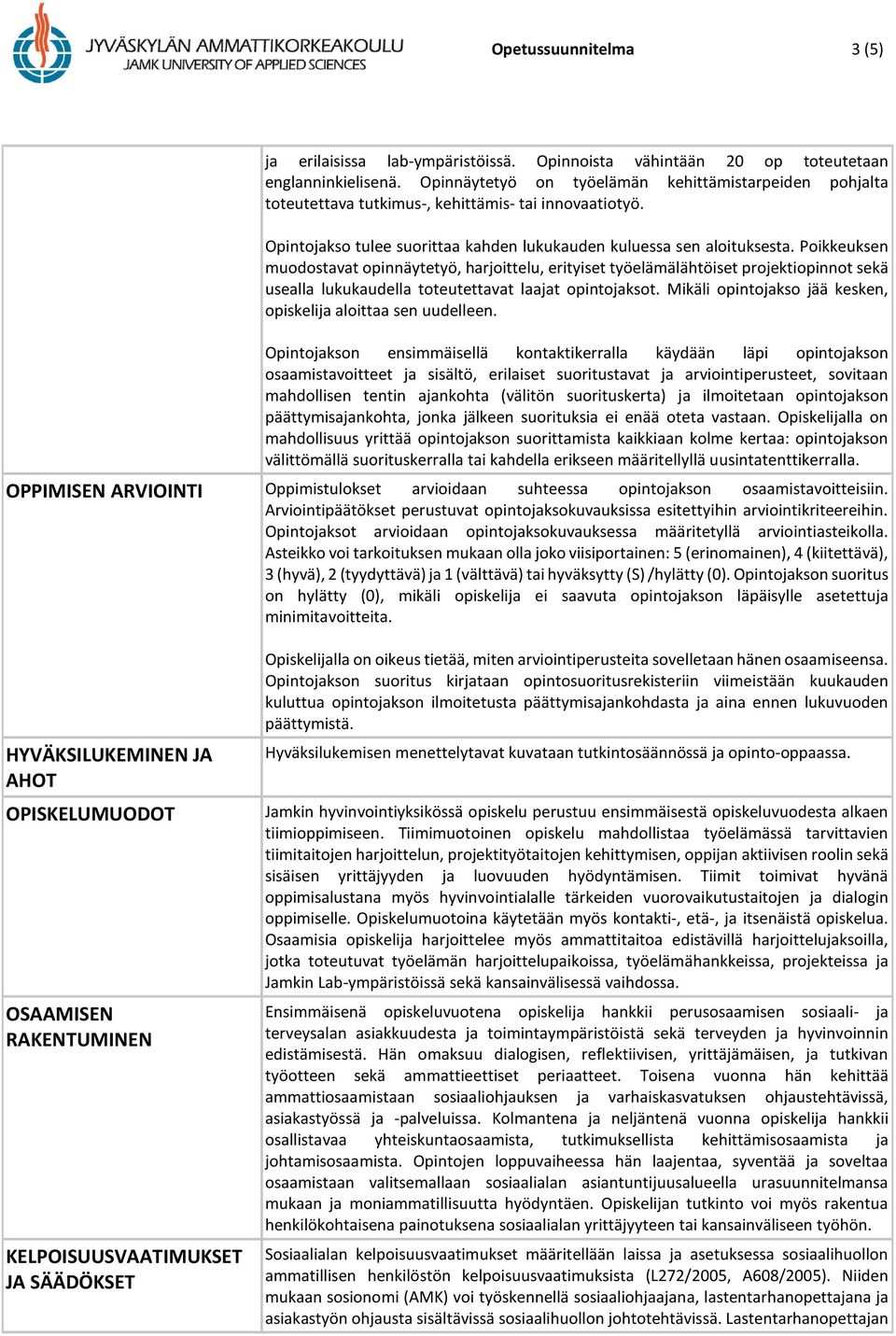 Poikkeuksen muodostavat opinnäytetyö, harjoittelu, erityiset työelämälähtöiset projektiopinnot sekä usealla lukukaudella toteutettavat laajat opintojaksot.