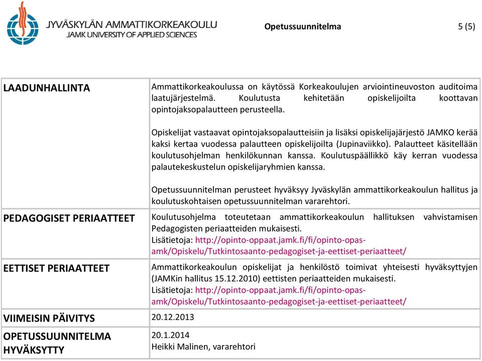 Opiskelijat vastaavat opintojaksopalautteisiin ja lisäksi opiskelijajärjestö JAMKO kerää kaksi kertaa vuodessa palautteen opiskelijoilta (Jupinaviikko).