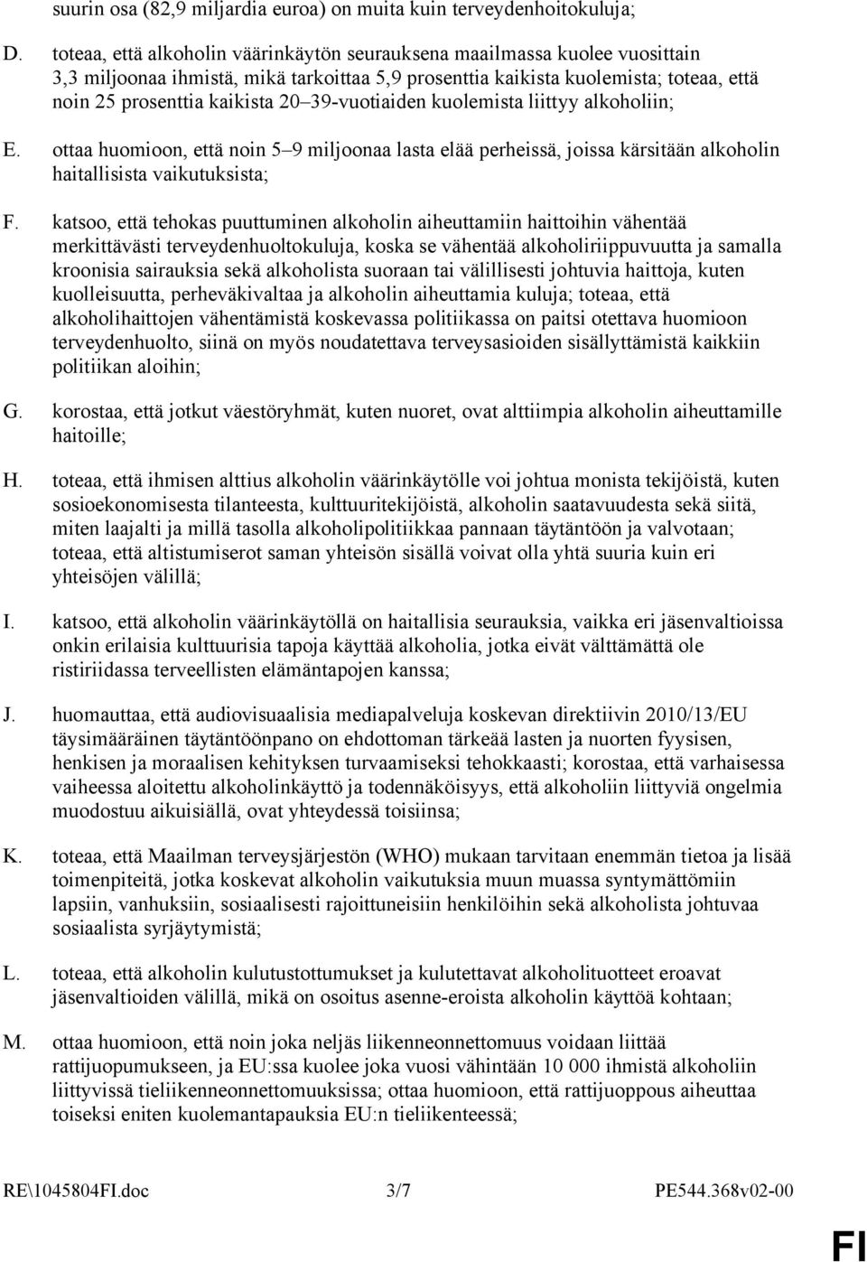 39-vuotiaiden kuolemista liittyy alkoholiin; E. ottaa huomioon, että noin 5 9 miljoonaa lasta elää perheissä, joissa kärsitään alkoholin haitallisista vaikutuksista; F.