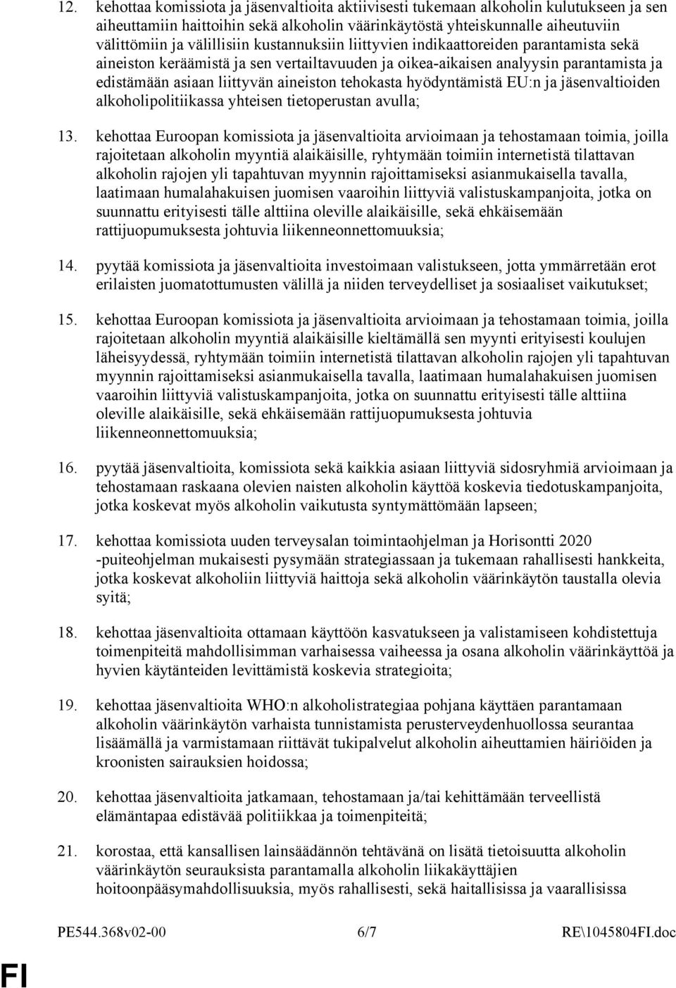 tehokasta hyödyntämistä EU:n ja jäsenvaltioiden alkoholipolitiikassa yhteisen tietoperustan avulla; 13.