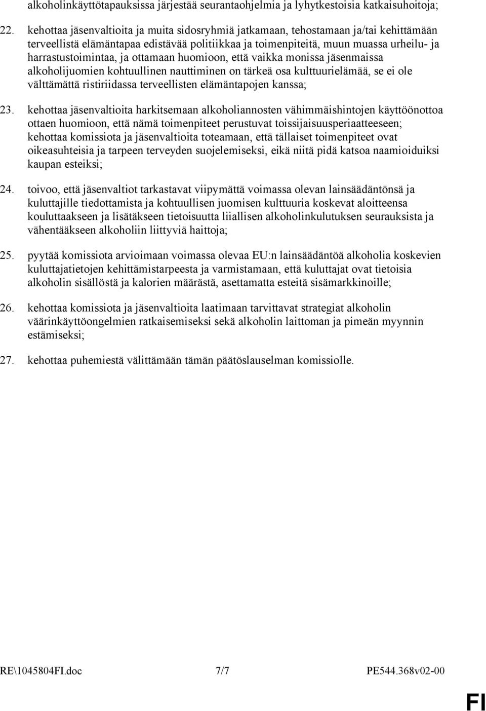 ottamaan huomioon, että vaikka monissa jäsenmaissa alkoholijuomien kohtuullinen nauttiminen on tärkeä osa kulttuurielämää, se ei ole välttämättä ristiriidassa terveellisten elämäntapojen kanssa; 23.