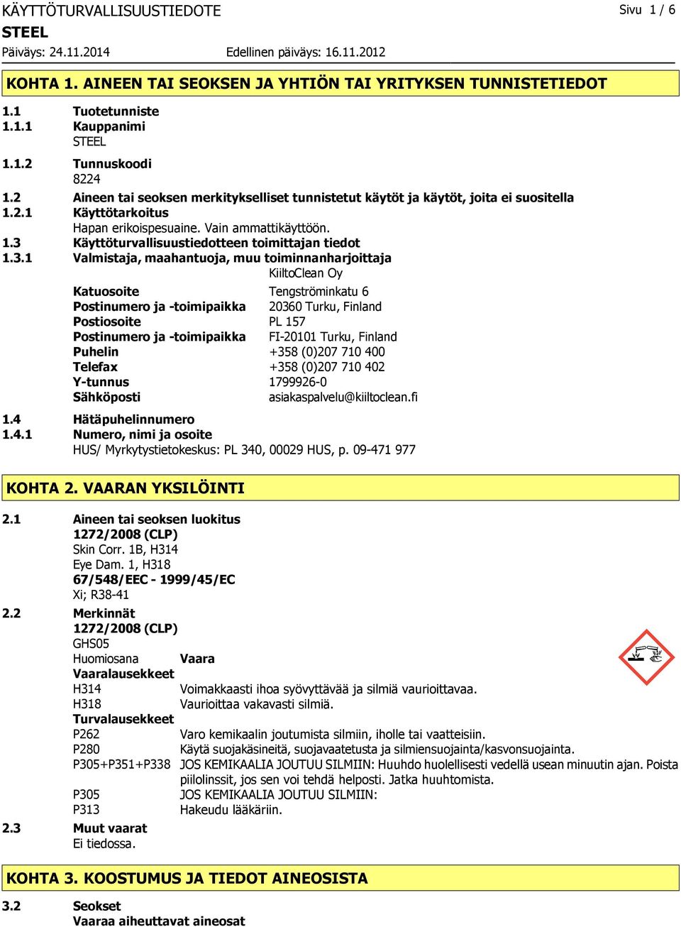 3.1 Valmistaja, maahantuoja, muu toiminnanharjoittaja KiiltoClean Oy Katuosoite Tengströminkatu 6 Postinumero ja toimipaikka 20360 Turku, Finland Postiosoite PL 157 Postinumero ja toimipaikka FI20101