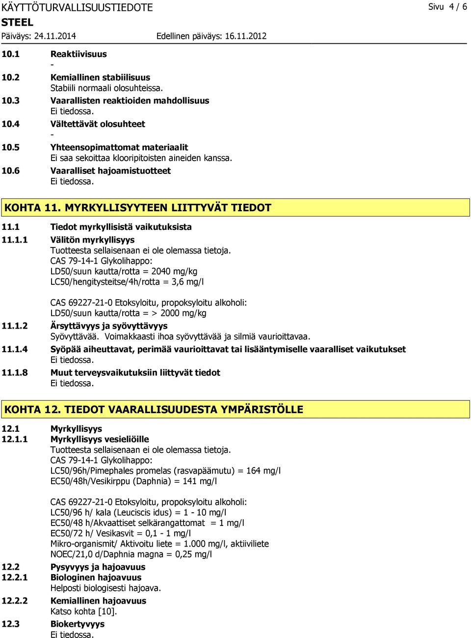 1 Tiedot myrkyllisistä vaikutuksista 11.1.1 Välitön myrkyllisyys Tuotteesta sellaisenaan ei ole olemassa tietoja.