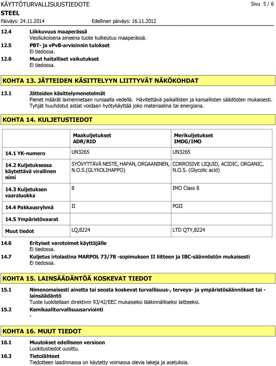 Tyhjät huuhdotut astiat voidaan hyötykäyttää joko materiaalina tai energiana. KOHTA 14. KULJETUSTIEDOT Maakuljetukset ADR/RID Merikuljetukset IMDG/IMO 14.1 YKnumero UN3265 UN3265 14.