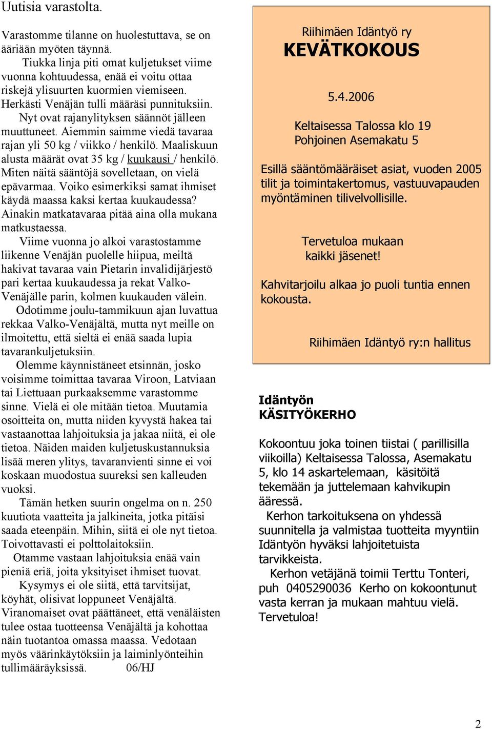 Nyt ovat rajanylityksen säännöt jälleen muuttuneet. Aiemmin saimme viedä tavaraa rajan yli 50 kg / viikko / henkilö. Maaliskuun alusta määrät ovat 35 kg / kuukausi / henkilö.