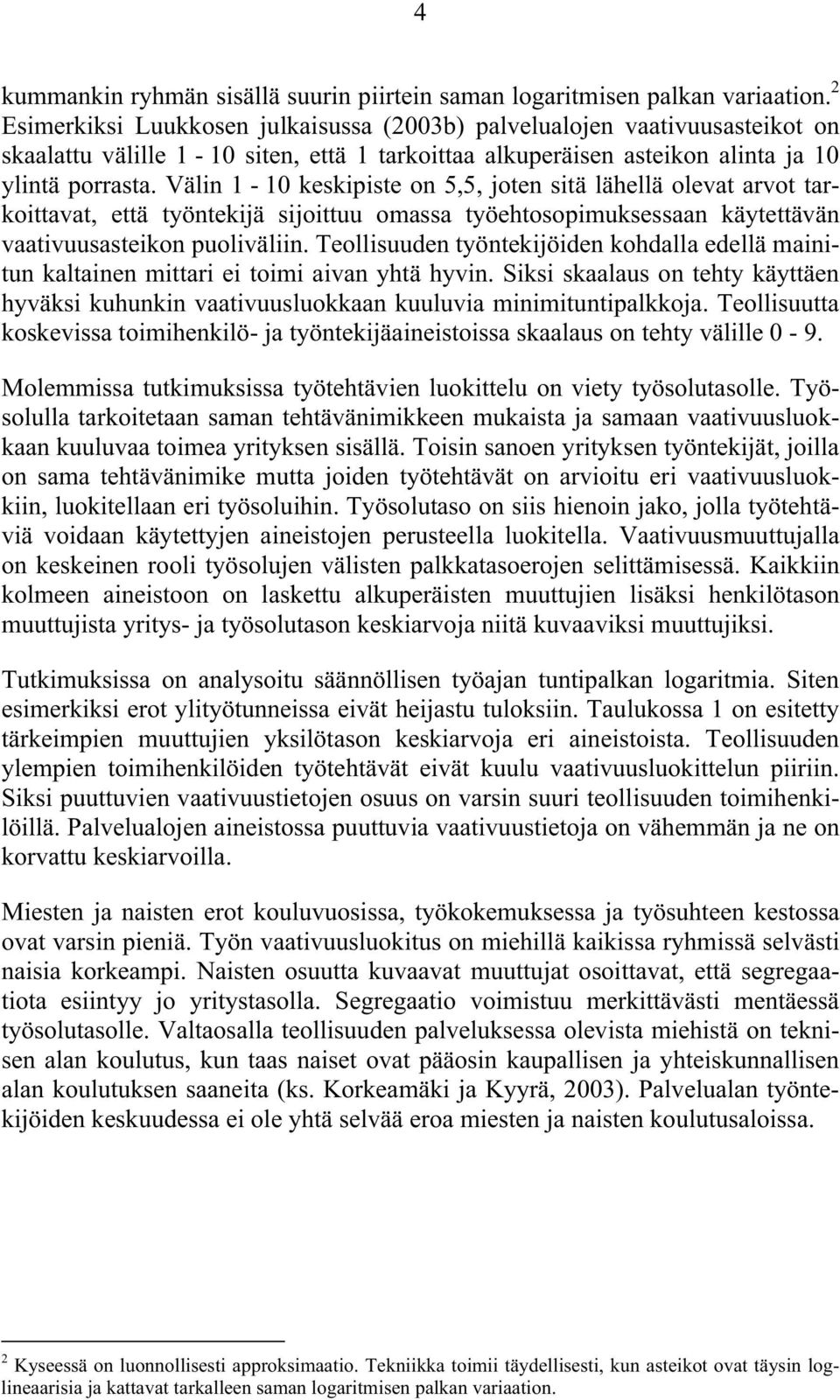 Välin 1-10 keskipiste on 5,5, joten sitä lähellä olevat arvot tarkoittavat, että työntekijä sijoittuu omassa työehtosopimuksessaan käytettävän vaativuusasteikon puoliväliin.