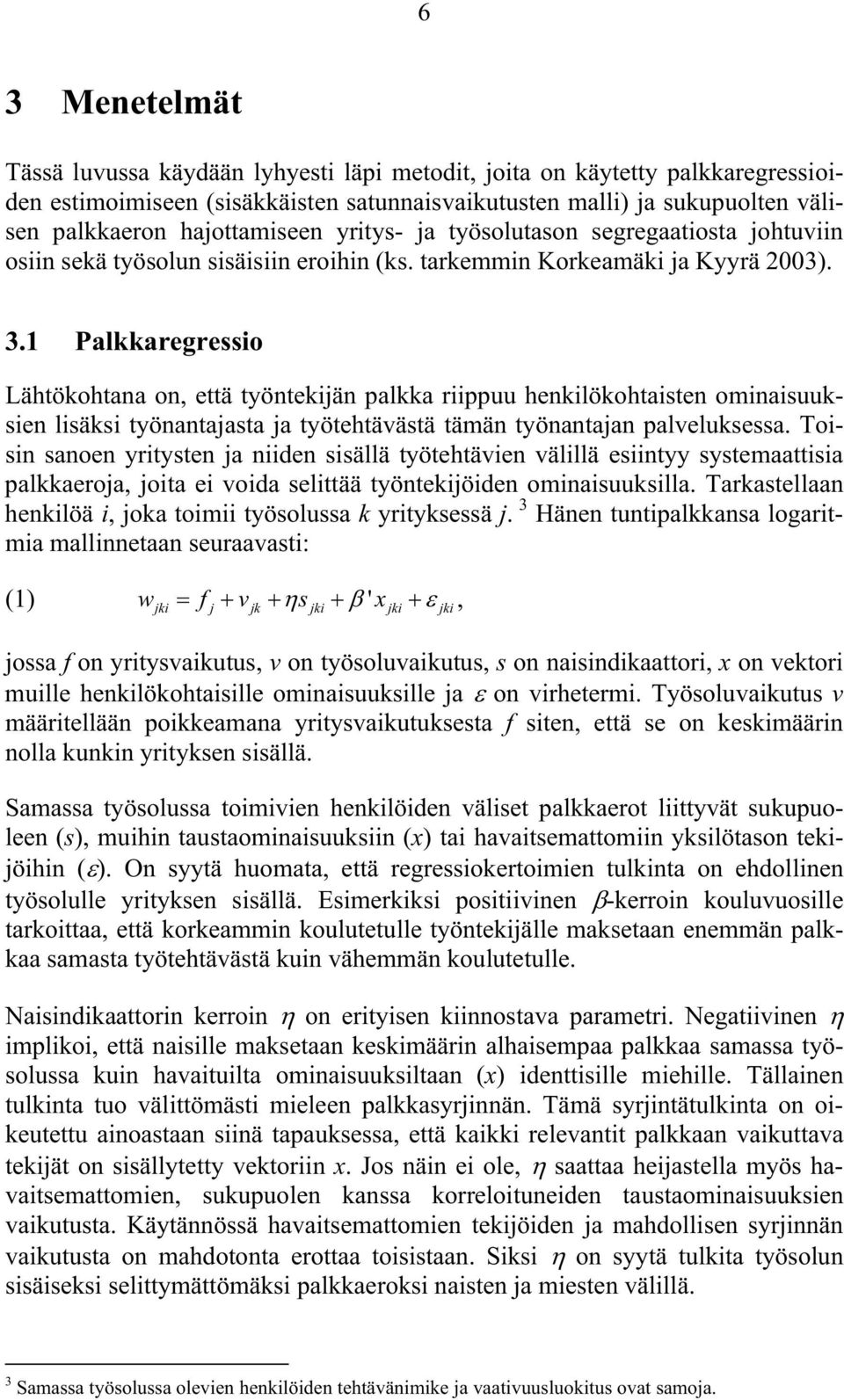 1 Palkkaregressio Lähtökohtana on, että työntekijän palkka riippuu henkilökohtaisten ominaisuuksien lisäksi työnantajasta ja työtehtävästä tämän työnantajan palveluksessa.
